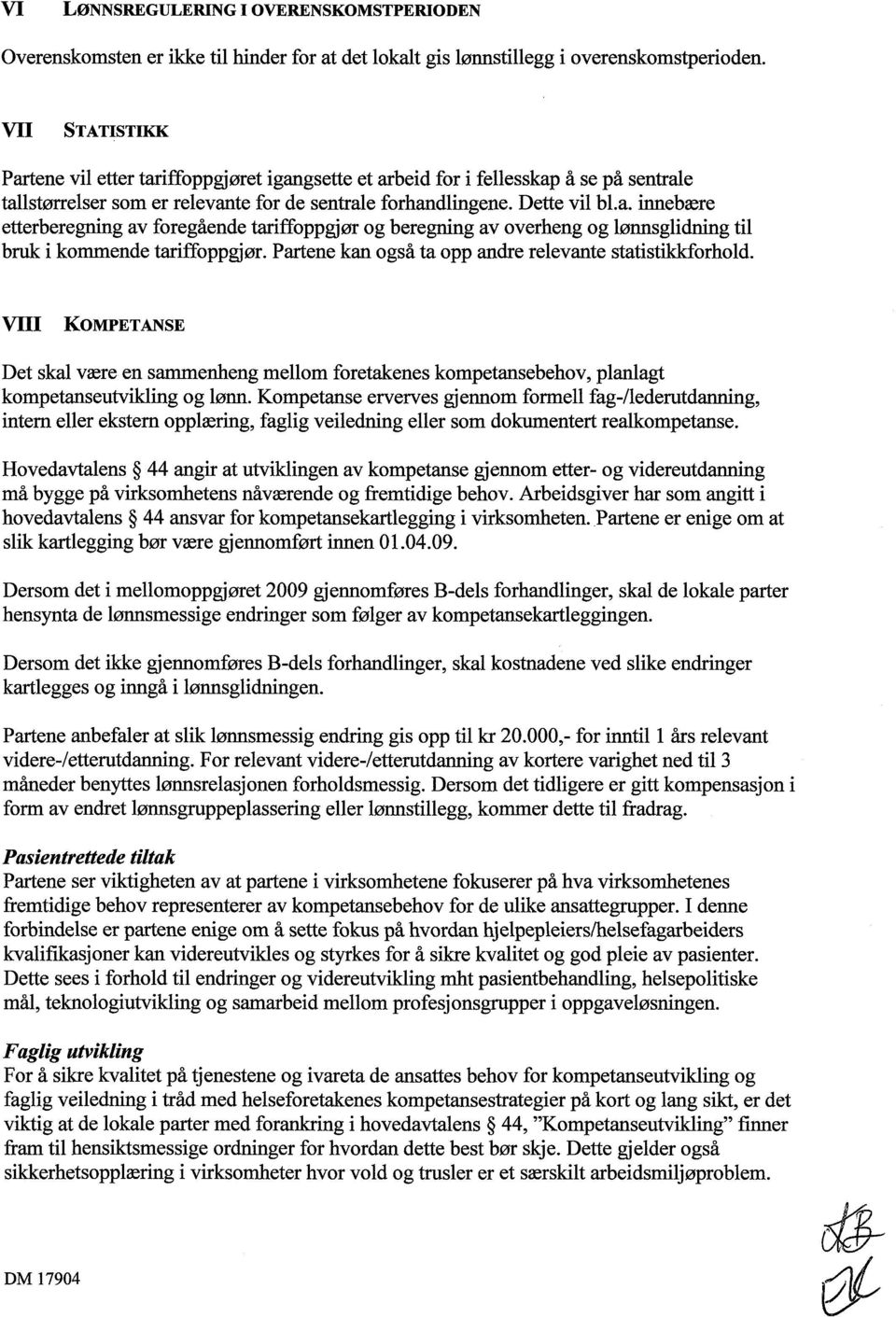 Partene kan også ta opp andre relevante statistikkforhold. VIII KOMPETANSE Det skal være en sammenheng mellom foretakenes kompetansebehov, planlagt kompetanseutvikling og lønn.