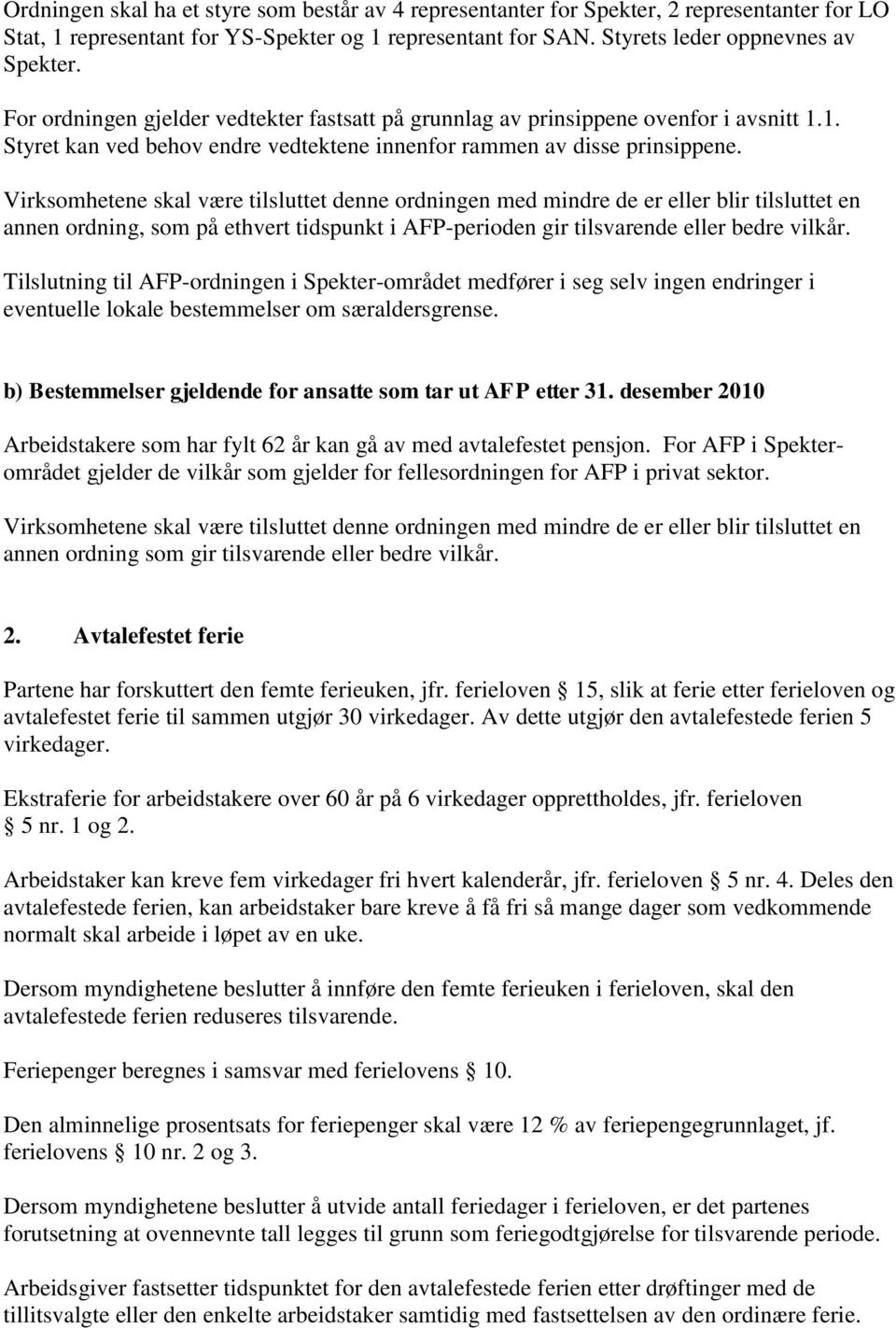 Virksomhetene skal være tilsluttet denne ordningen med mindre de er eller blir tilsluttet en annen ordning, som på ethvert tidspunkt i AFP-perioden gir tilsvarende eller bedre vilkår.