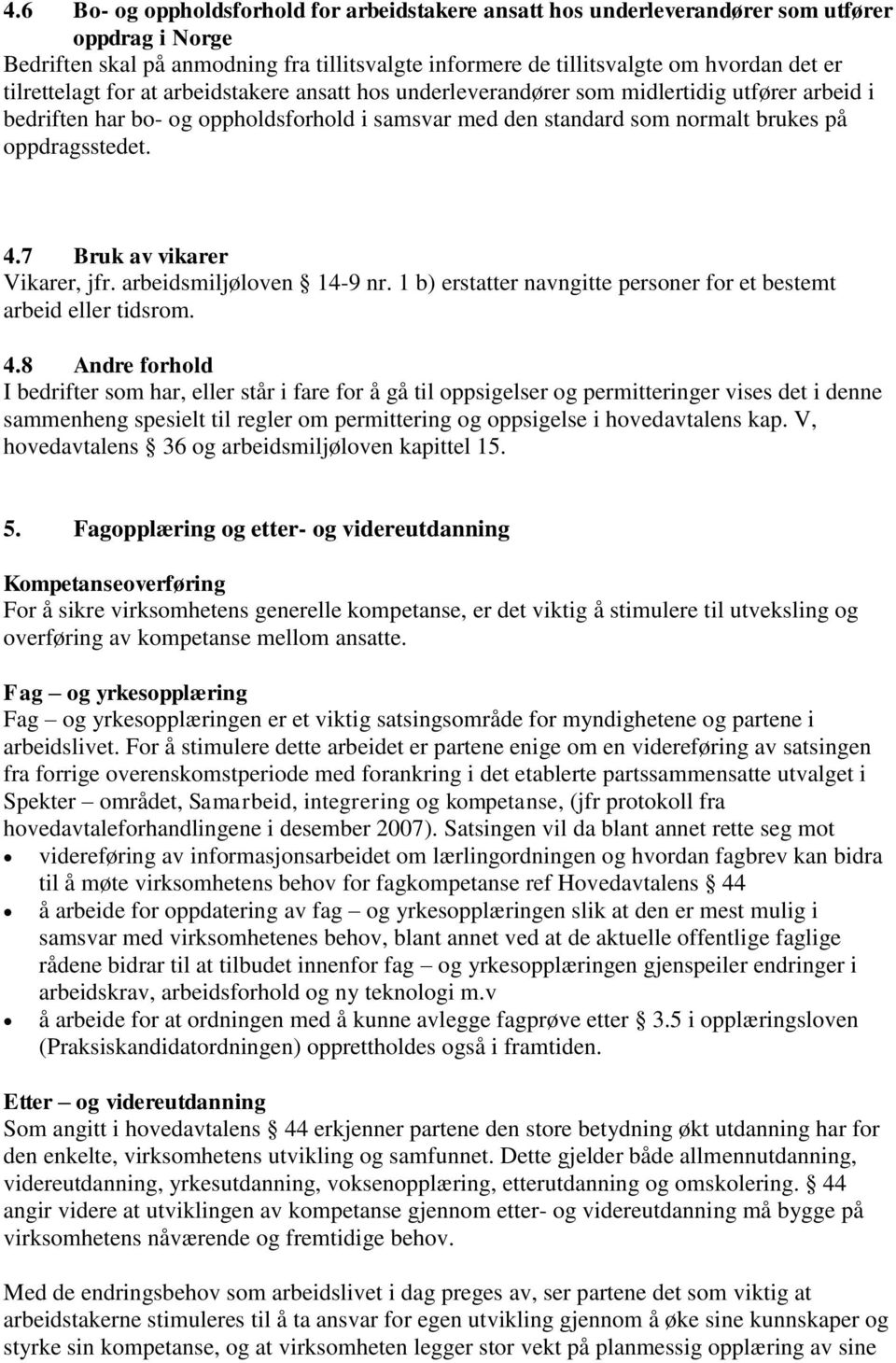 7 Bruk av vikarer Vikarer, jfr. arbeidsmiljøloven 14-9 nr. 1 b) erstatter navngitte personer for et bestemt arbeid eller tidsrom. 4.