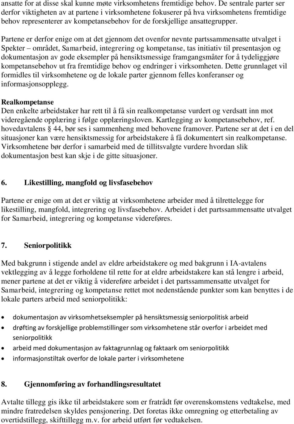 Partene er derfor enige om at det gjennom det ovenfor nevnte partssammensatte utvalget i Spekter området, Samarbeid, integrering og kompetanse, tas initiativ til presentasjon og dokumentasjon av gode