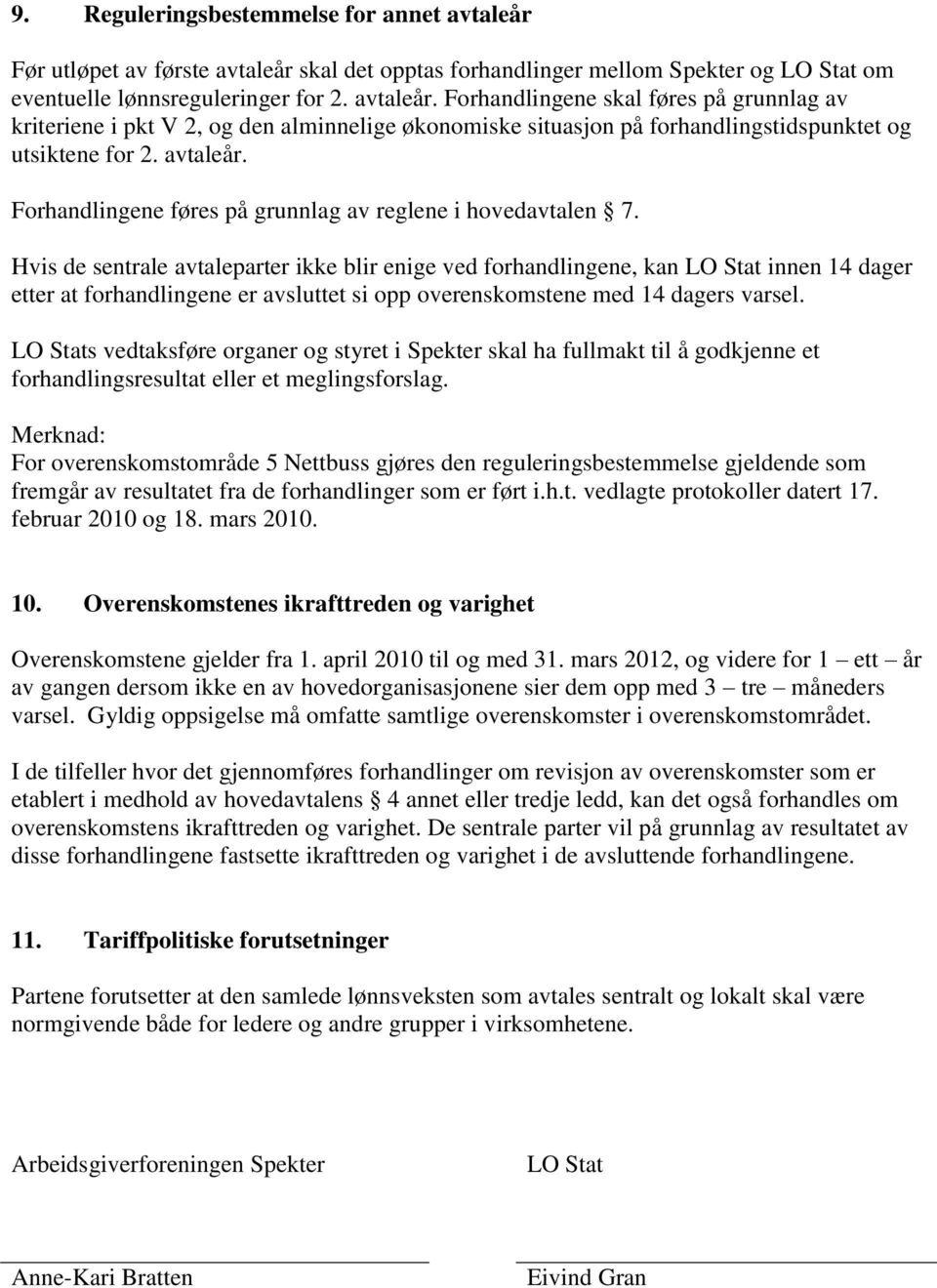 Hvis de sentrale avtaleparter ikke blir enige ved forhandlingene, kan LO Stat innen 14 dager etter at forhandlingene er avsluttet si opp overenskomstene med 14 dagers varsel.