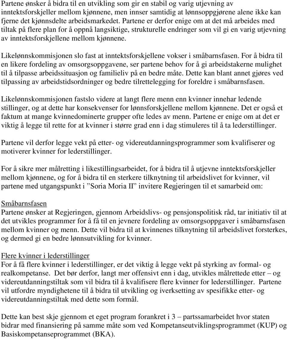 Partene er derfor enige om at det må arbeides med tiltak på flere plan for å oppnå langsiktige, strukturelle endringer som vil gi en varig utjevning av inntektsforskjellene mellom kjønnene.