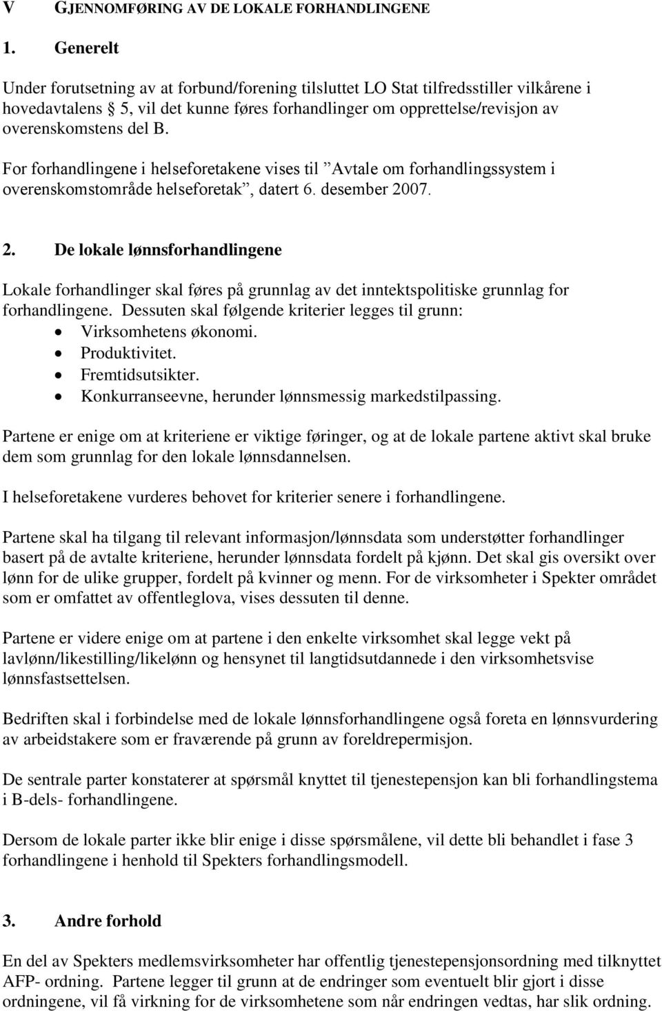 For forhandlingene i helseforetakene vises til Avtale om forhandlingssystem i overenskomstområde helseforetak, datert 6. desember 20