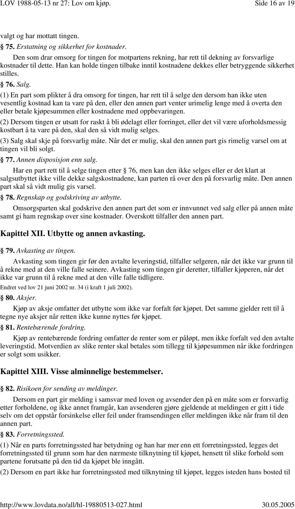 (1) En part som plikter å dra omsorg for tingen, har rett til å selge den dersom han ikke uten vesentlig kostnad kan ta vare på den, eller den annen part venter urimelig lenge med å overta den eller