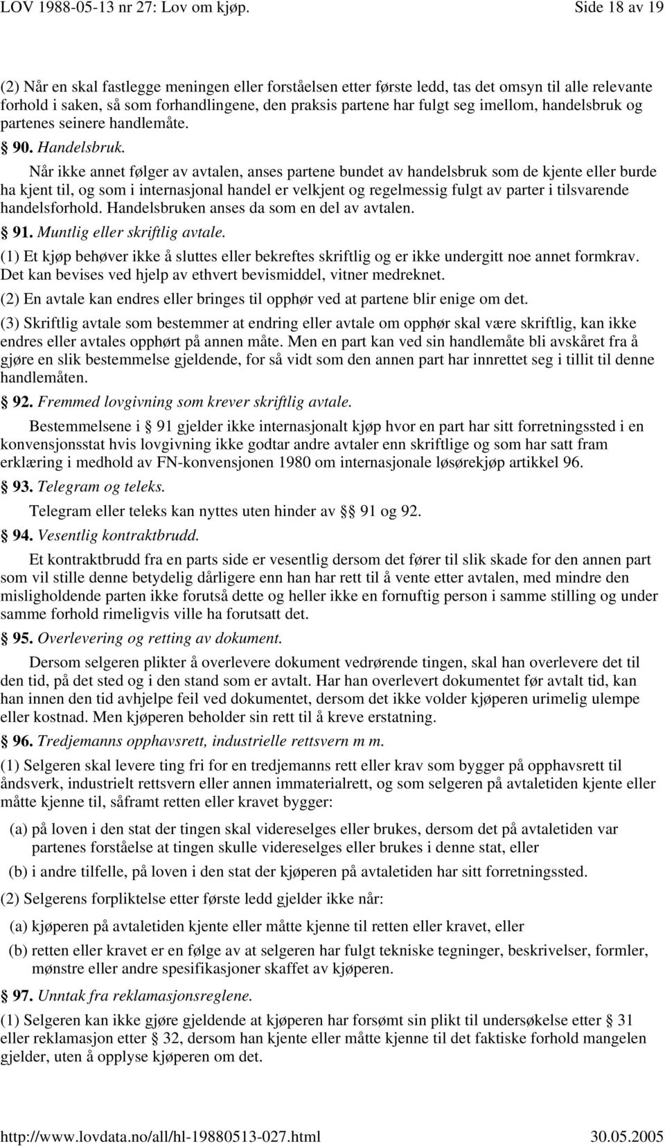 Når ikke annet følger av avtalen, anses partene bundet av handelsbruk som de kjente eller burde ha kjent til, og som i internasjonal handel er velkjent og regelmessig fulgt av parter i tilsvarende