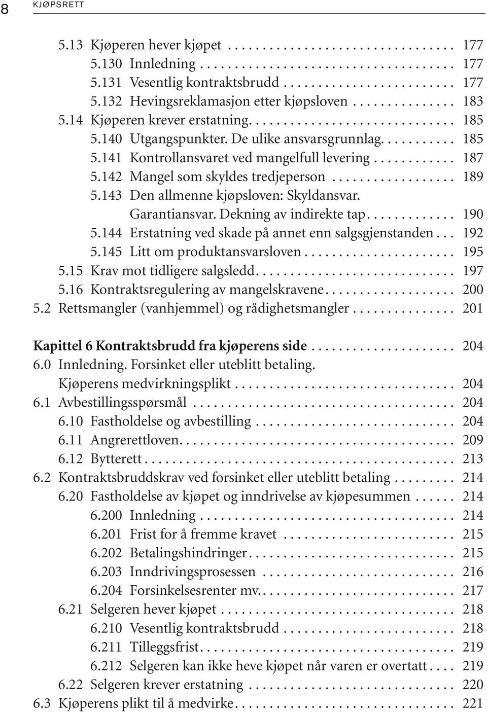 ........... 187 5.142 Mangel som skyldes tredjeperson.................. 189 5.143 Den allmenne kjøpsloven: Skyldansvar. Garantiansvar. Dekning av indirekte tap............. 190 5.