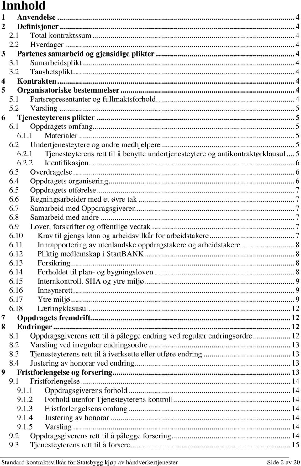 .. 5 6.2.1 Tjenesteyterens rett til å benytte undertjenesteytere og antikontraktørklausul... 5 6.2.2 Identifikasjon... 6 6.3 Overdragelse... 6 6.4 Oppdragets organisering... 6 6.5 Oppdragets utførelse.