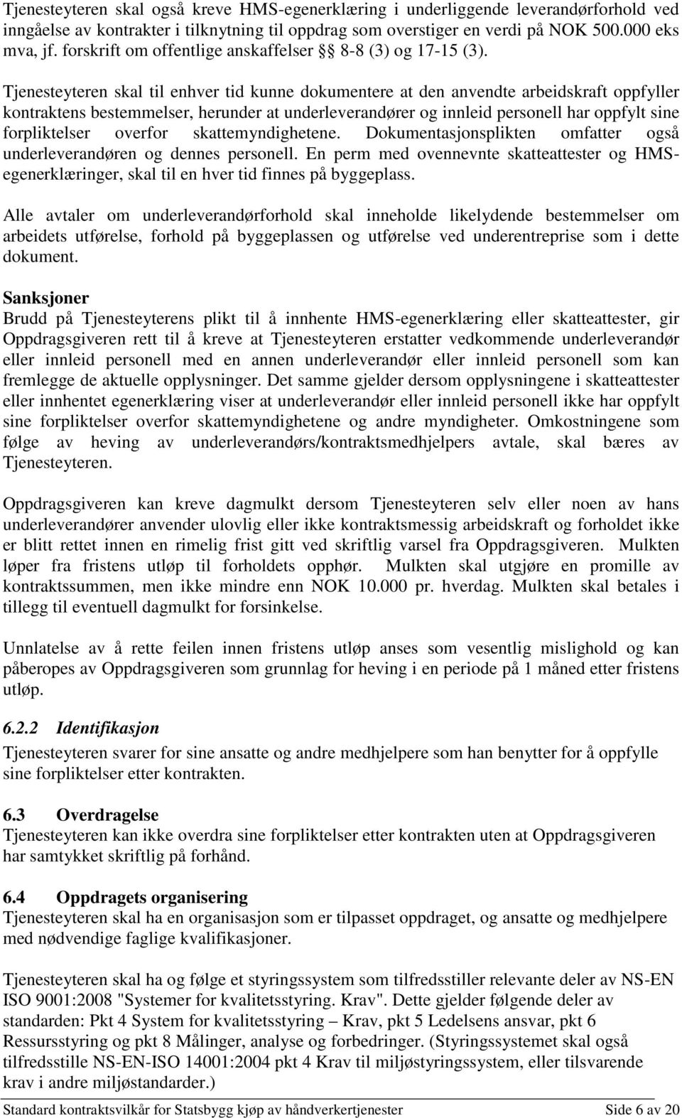 Tjenesteyteren skal til enhver tid kunne dokumentere at den anvendte arbeidskraft oppfyller kontraktens bestemmelser, herunder at underleverandører og innleid personell har oppfylt sine forpliktelser