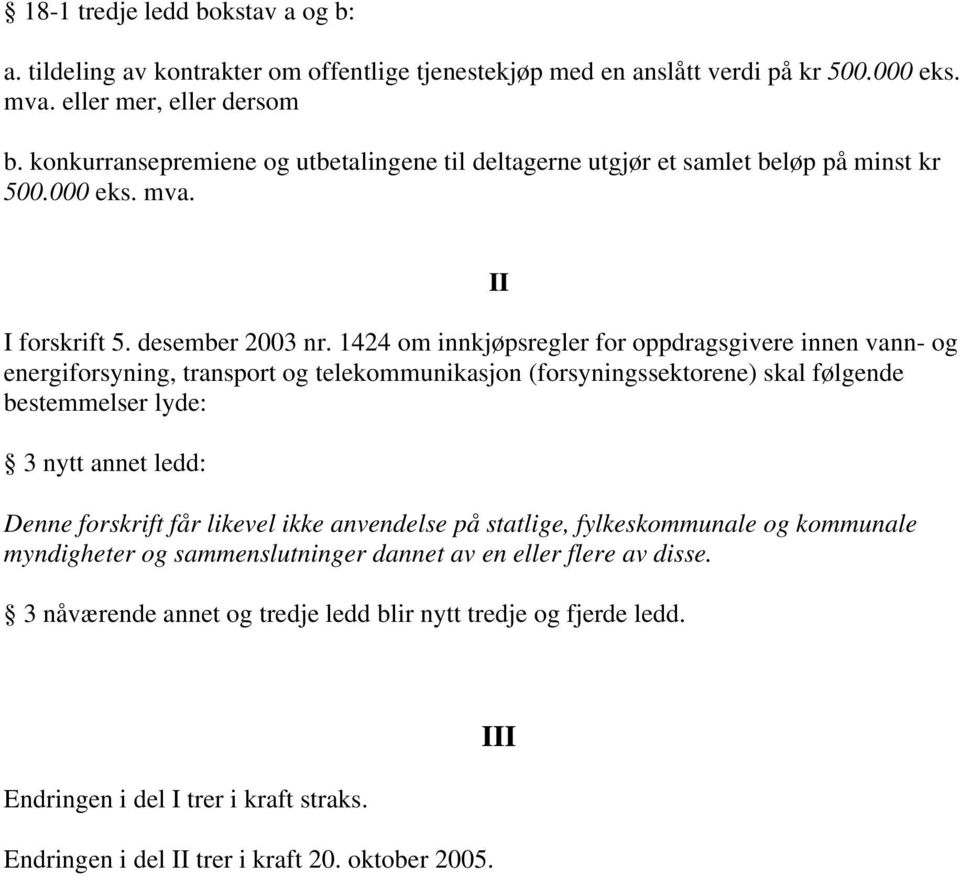 1424 om innkjøpsregler for oppdragsgivere innen vann- og energiforsyning, transport og telekommunikasjon (forsyningssektorene) skal følgende bestemmelser lyde: 3 nytt annet ledd: Denne forskrift