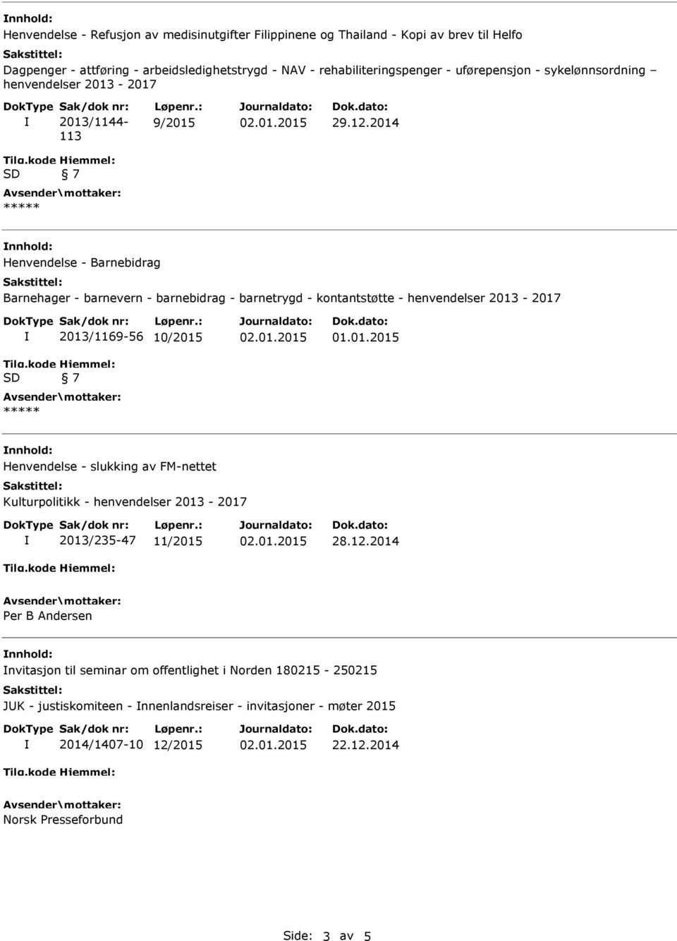 : 9/2015 nnhold: Henvendelse - Barnebidrag Barnehager - barnevern - barnebidrag - barnetrygd - kontantstøtte - henvendelser 2013-2017 2013/1169-56 10/2015 01.01.2015 nnhold: Henvendelse - slukking av FM-nettet Kulturpolitikk - henvendelser 2013-2017 2013/235-47 11/2015 28.