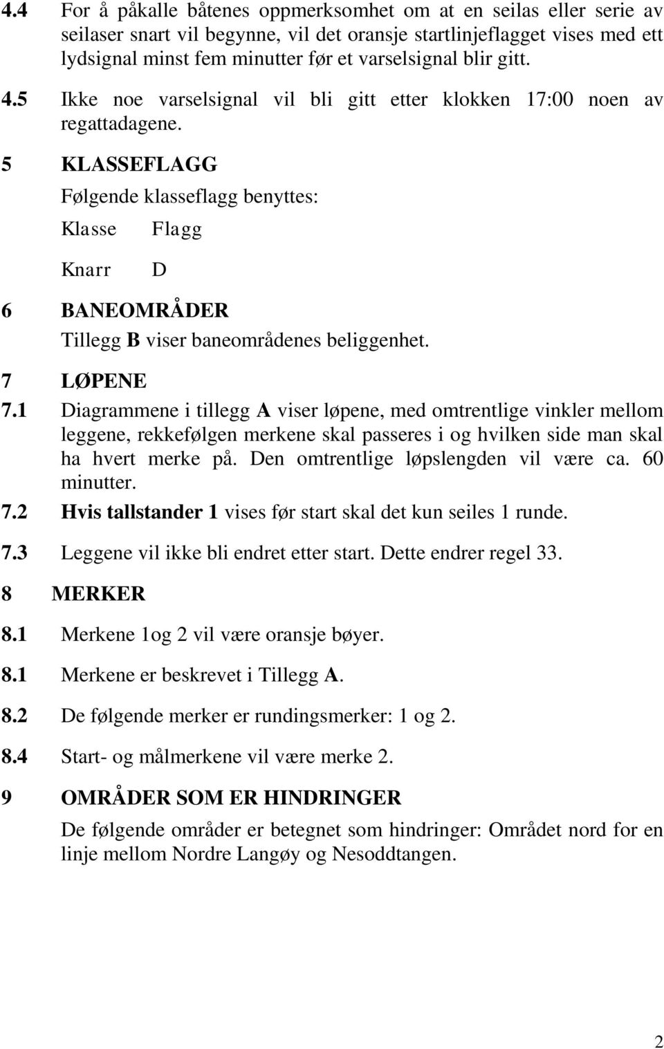 5 KLASSEFLAGG Følgende klasseflagg benyttes: Klasse Flagg Knarr D 6 BANEOMRÅDER Tillegg B viser baneområdenes beliggenhet. 7 LØPENE 7.