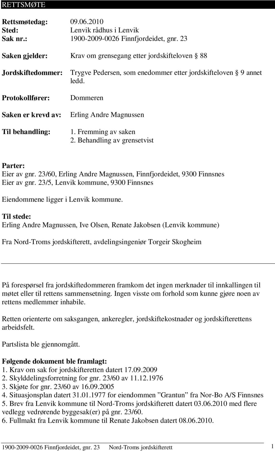 Dommeren Erling Andre Magnussen 1. Fremming av saken 2. Behandling av grensetvist Parter: Eier av gnr. 23/60, Erling Andre Magnussen, Finnfjordeidet, 9300 Finnsnes Eier av gnr.