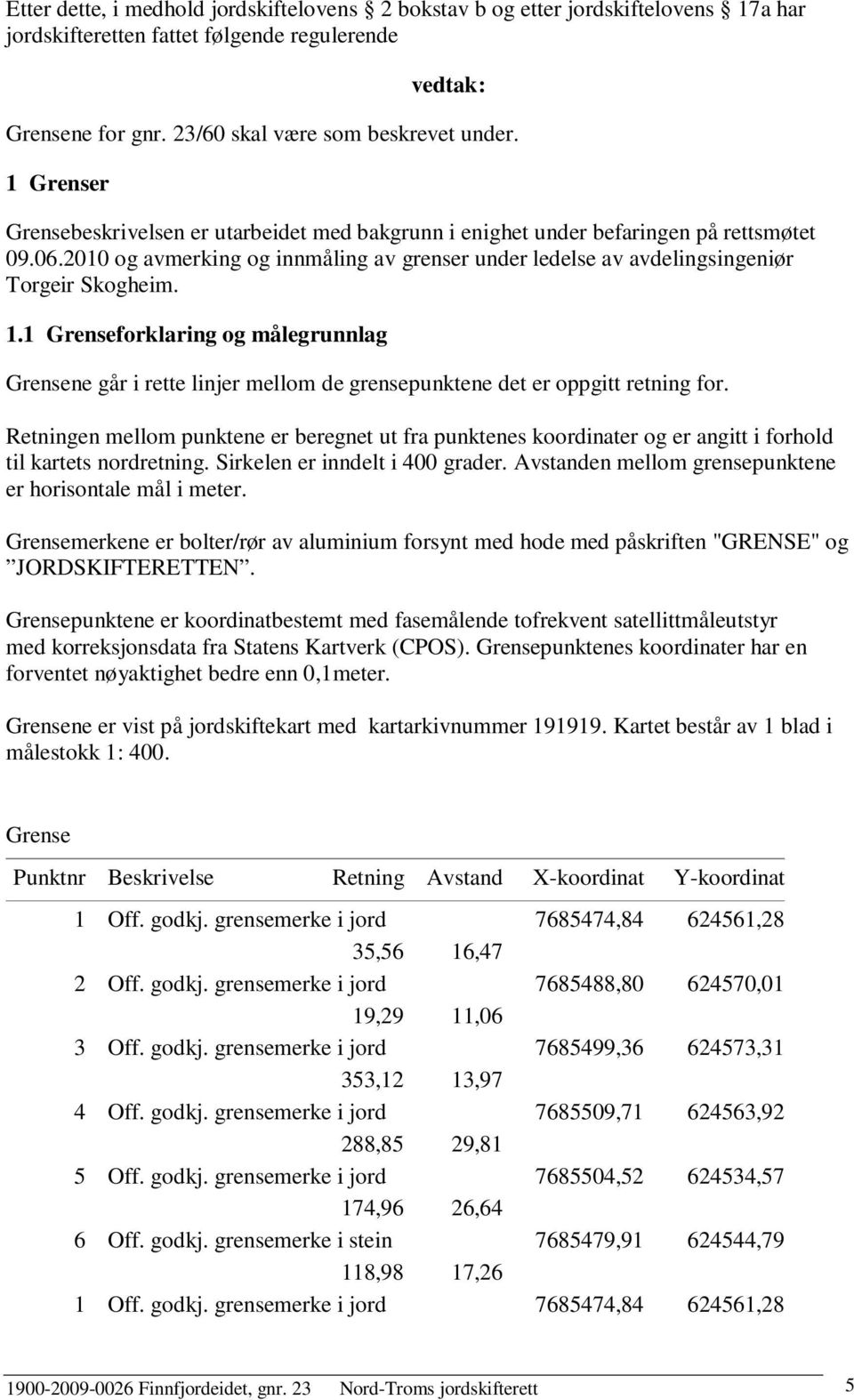 1 Grenseforklaring og målegrunnlag Grensene går i rette linjer mellom de grensepunktene det er oppgitt retning for.