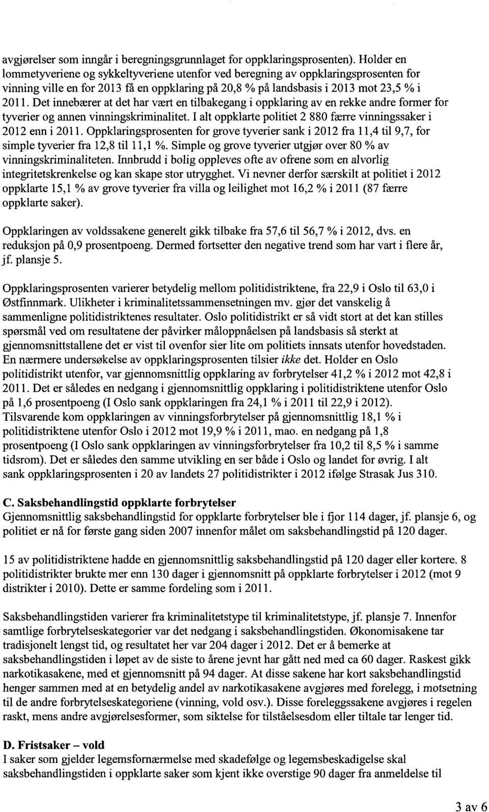 Det innebærer at det har vært en tilbakegang i oppklaring av en rekke andre former for tyverier og annen vinningskriminalitet. I alt oppklarte politiet 2 880 færre vinningssaker i 2012 enn i 2011.