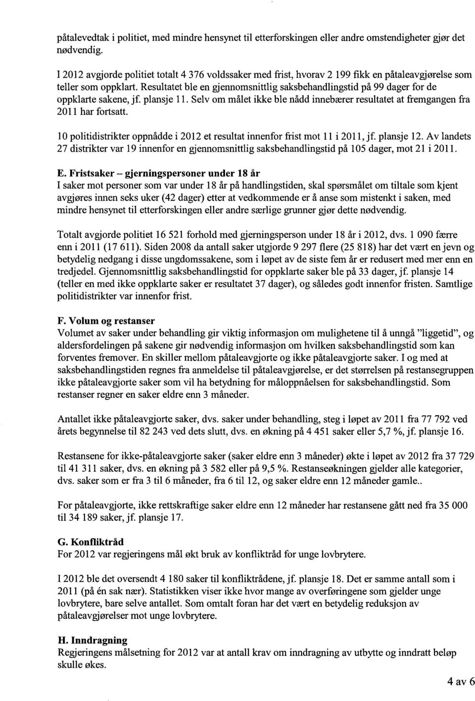 Resultatet ble en gjennomsnittlig saksbehandlingstid på 99 dager for de oppklarte sakene, jf. plansje 11. Selv om målet ikke ble nådd innebærer resultatet at fremgangen fra 2011 har fortsatt.