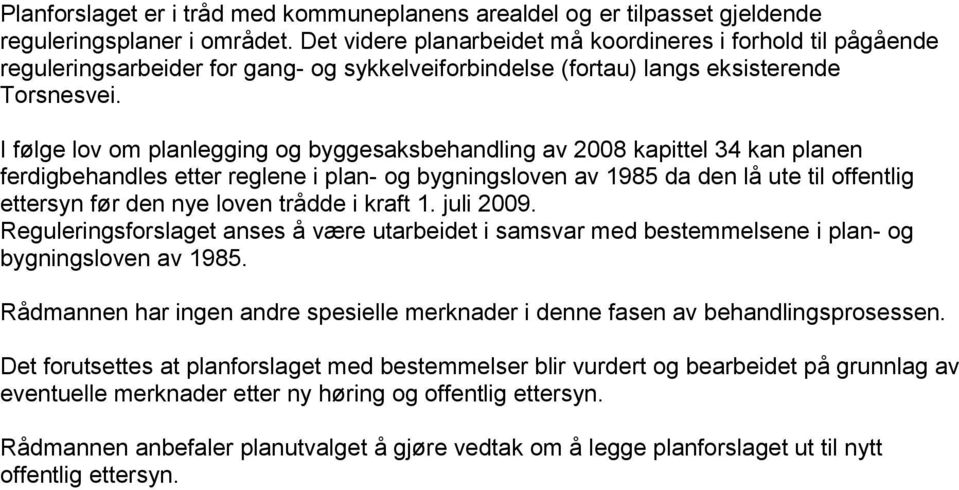 I følge lov om planlegging og byggesaksbehandling av 2008 kapittel 34 kan planen ferdigbehandles etter reglene i plan- og bygningsloven av 1985 da den lå ute til offentlig ettersyn før den nye loven