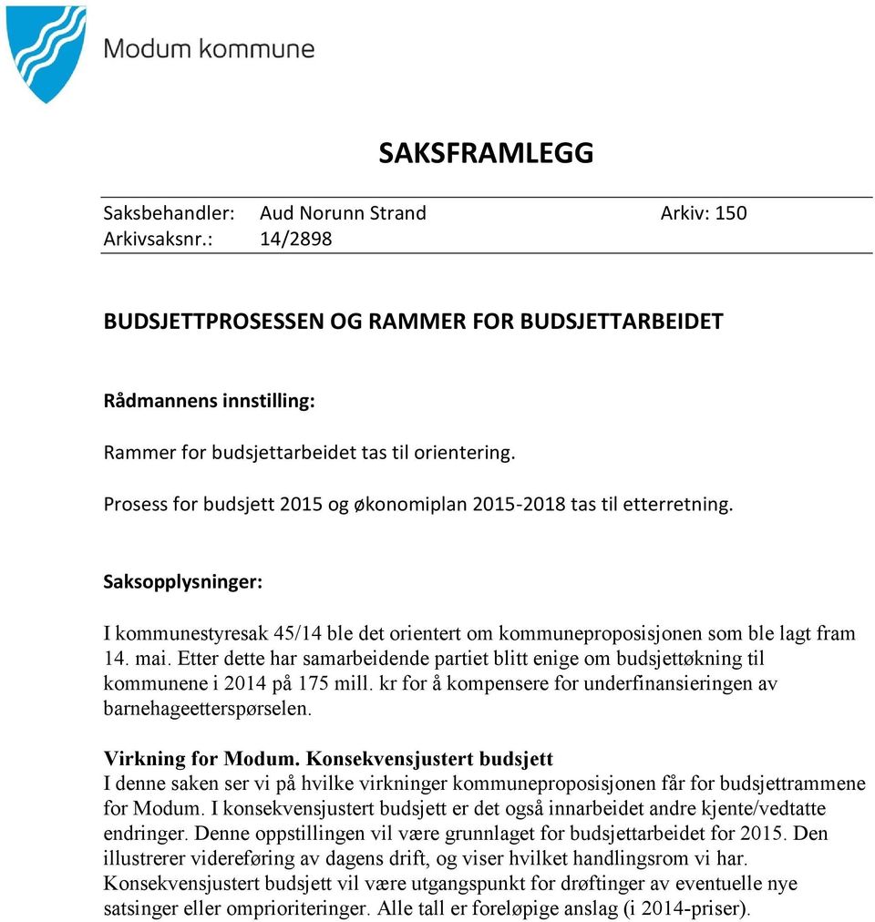 Etter dette har samarbeidende partiet blitt enige om budsjettøkning til kommunene i 2014 på 175 mill. kr for å kompensere for underfinansieringen av barnehageetterspørselen. Virkning for Modum.