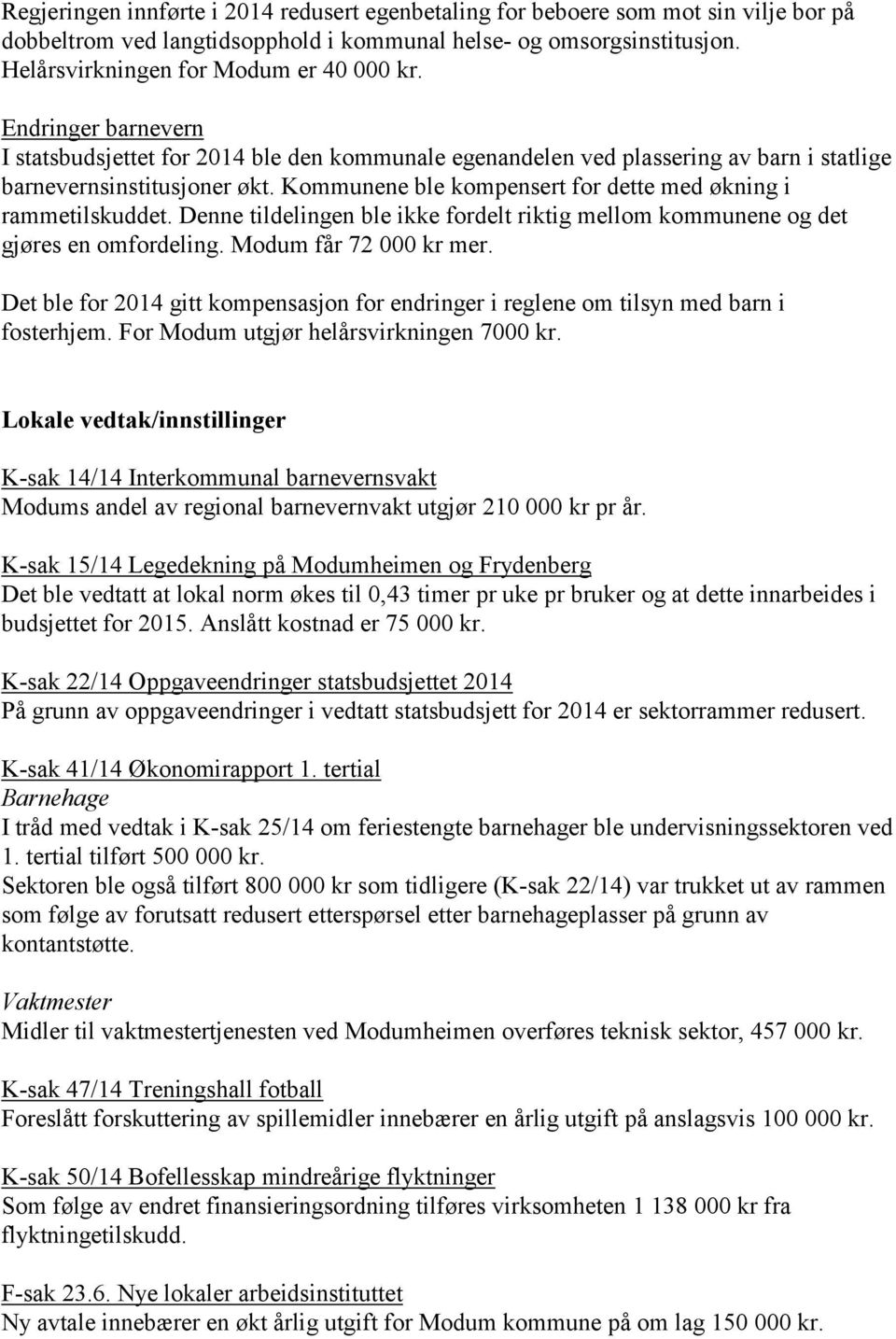 Kommunene ble kompensert for dette med økning i rammetilskuddet. Denne tildelingen ble ikke fordelt riktig mellom kommunene og det gjøres en omfordeling. Modum får 72 000 kr mer.