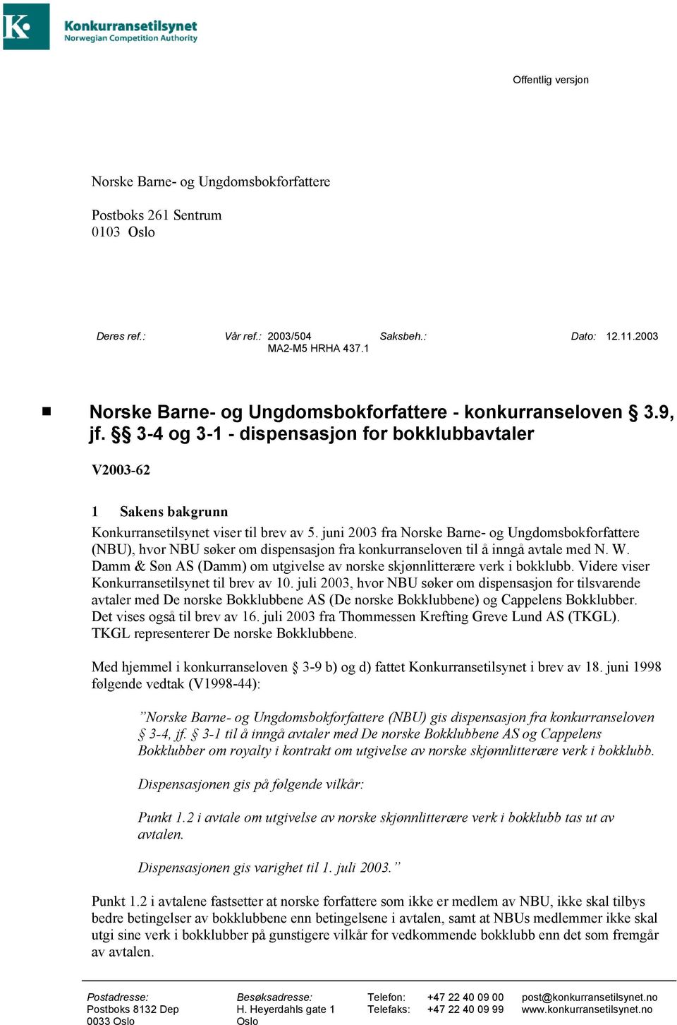 juni 2003 fra Norske Barne- og Ungdomsbokforfattere (NBU), hvor NBU søker om dispensasjon fra konkurranseloven til å inngå avtale med N. W.