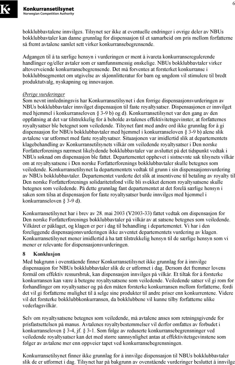 konkurransebegrensende. Adgangen til å ta særlige hensyn i vurderingen er ment å ivareta konkurranseregulerende handlinger og/eller avtaler som er samfunnsmessig ønskelige.