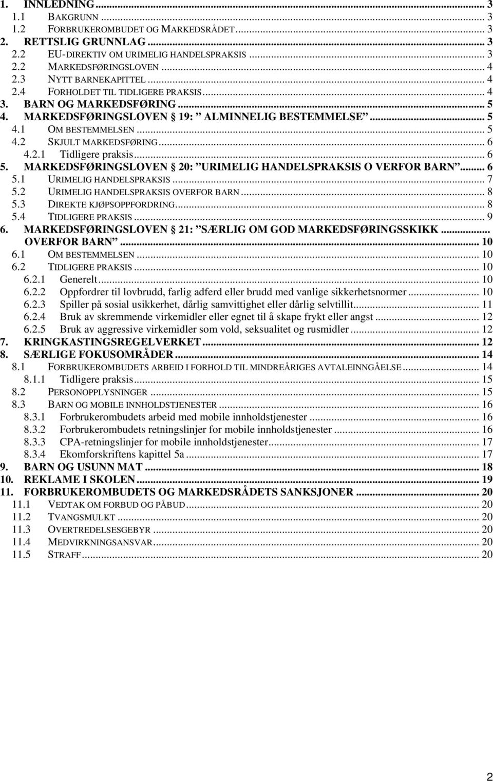 .. 6 4.2.1 Tidligere praksis... 6 5. MARKEDSFØRINGSLOVEN 20: URIMELIG HANDELSPRAKSIS O VERFOR BARN... 6 5.1 URIMELIG HANDELSPRAKSIS... 7 5.2 URIMELIG HANDELSPRAKSIS OVERFOR BARN... 8 5.