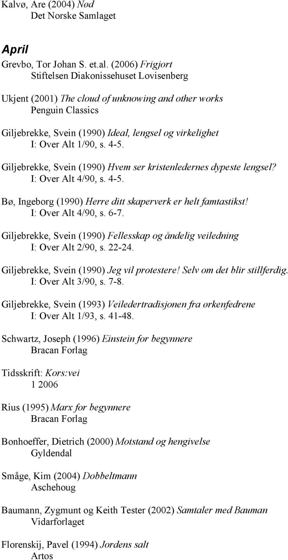 I: Over Alt 4/90, s. 6-7. Giljebrekke, Svein (1990) Fellesskap og åndelig veiledning I: Over Alt 2/90, s. 22-24. Giljebrekke, Svein (1990) Jeg vil protestere! Selv om det blir stillferdig.