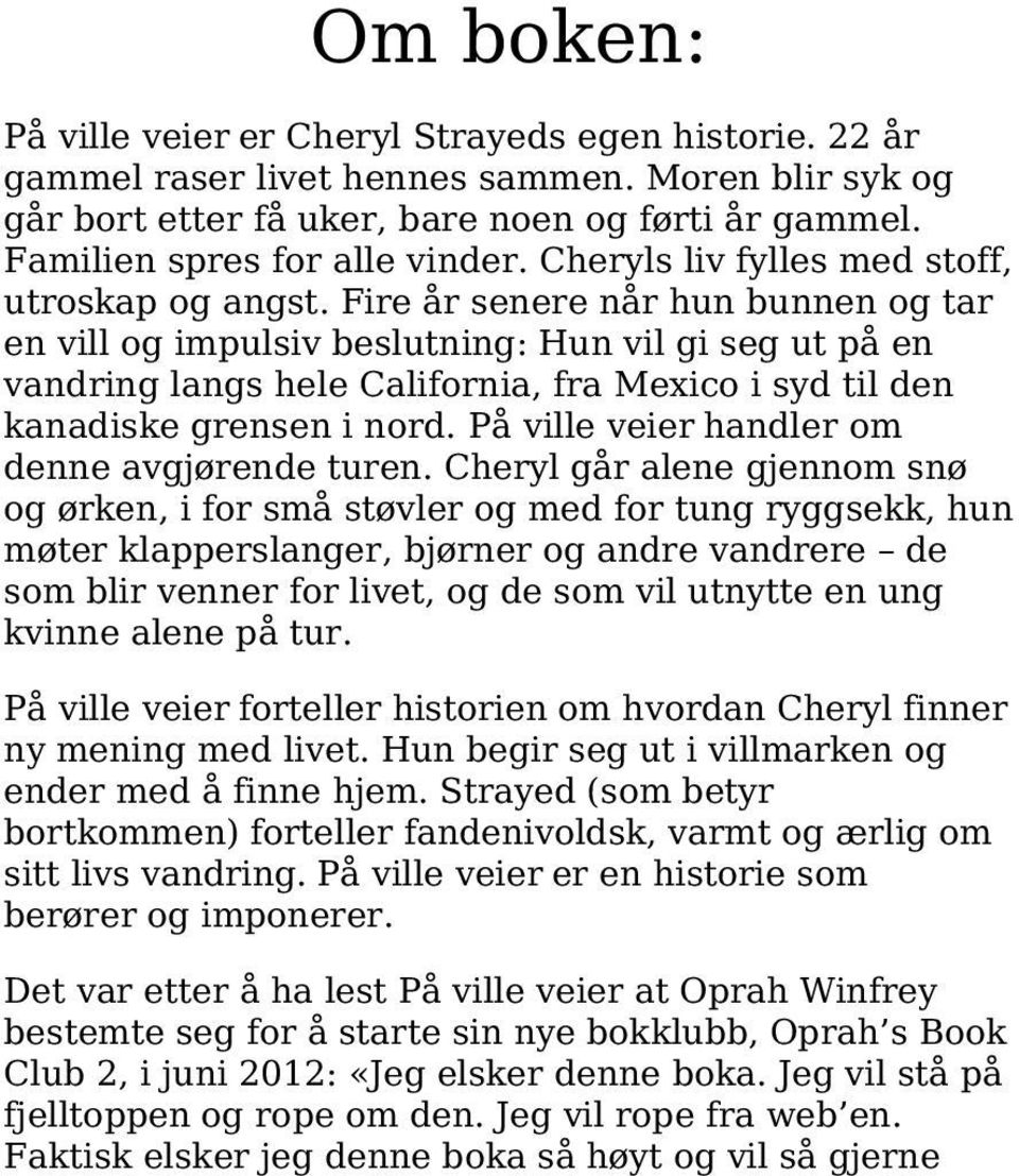 Fire år senere når hun bunnen og tar en vill og impulsiv beslutning: Hun vil gi seg ut på en vandring langs hele California, fra Mexico i syd til den kanadiske grensen i nord.