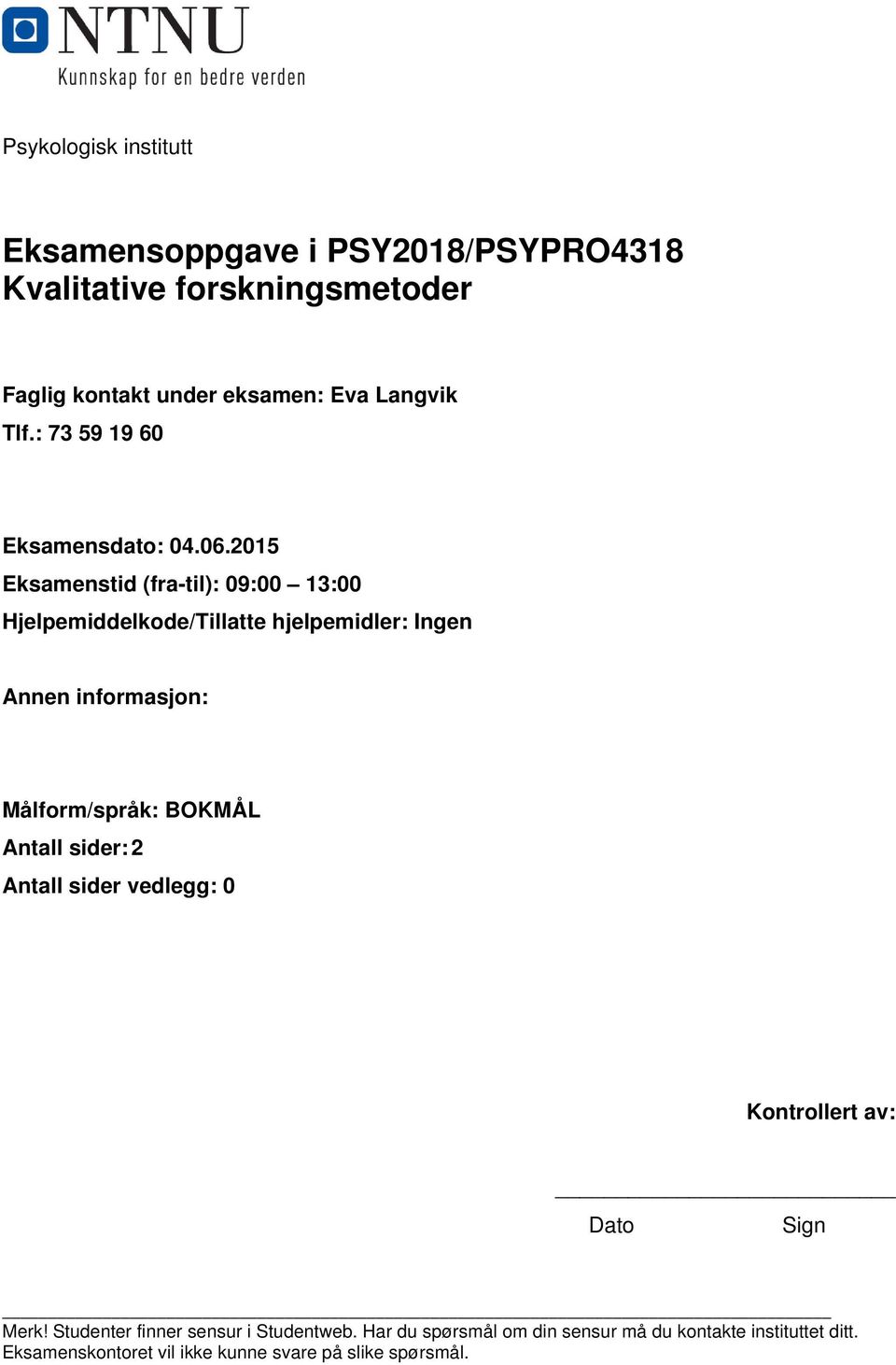 2015 Eksamenstid (fra-til): 09:00 13:00 Hjelpemiddelkode/Tillatte hjelpemidler: Ingen Annen informasjon: Målform/språk: BOKMÅL