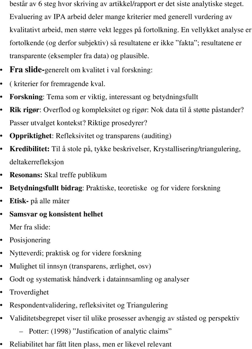 En vellykket analyse er fortolkende (og derfor subjektiv) så resultatene er ikke fakta ; resultatene er transparente (eksempler fra data) og plausible.