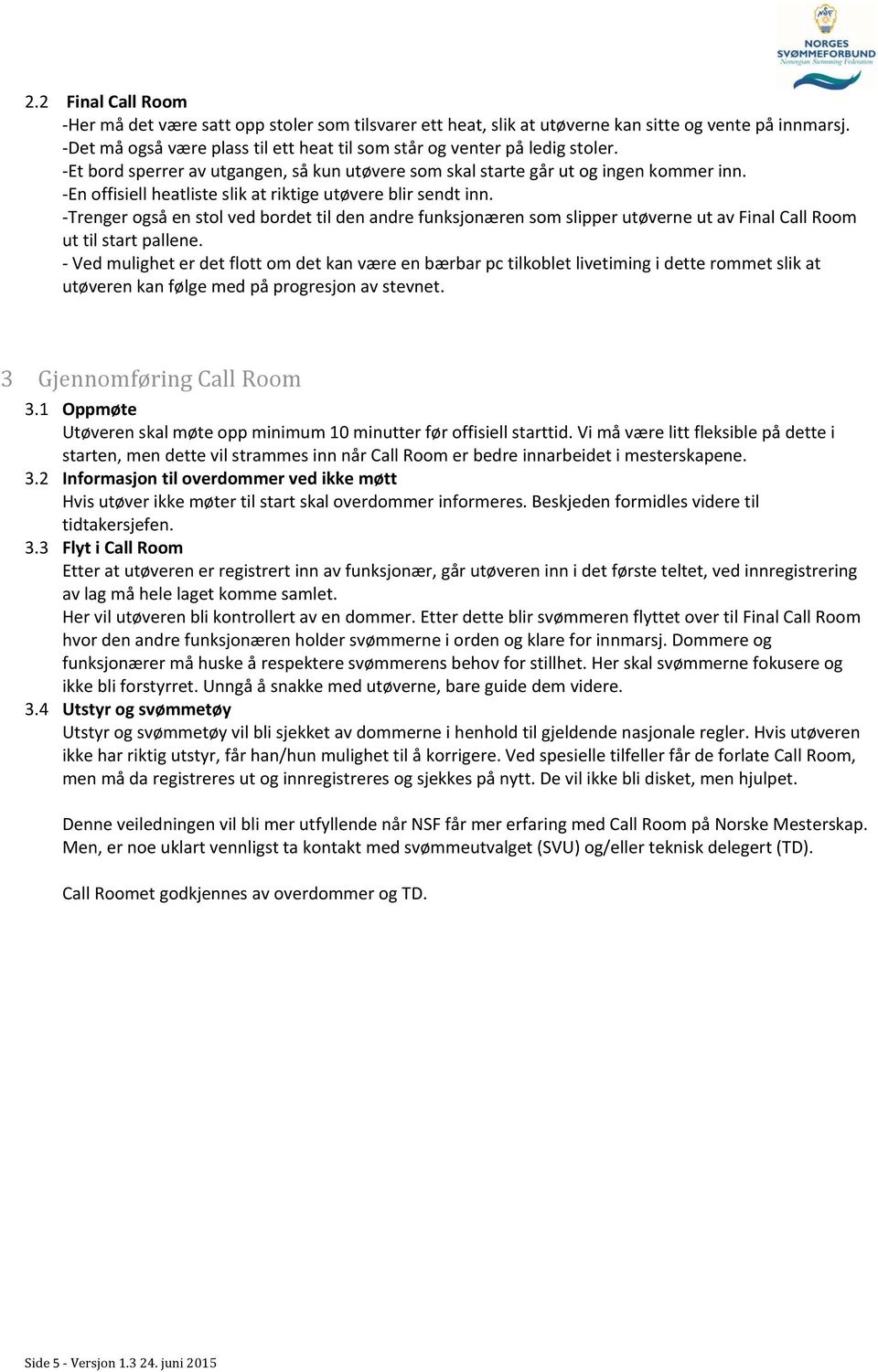 Trenger også en stol ved bordet til den andre funksjonæren som slipper utøverne ut av Final Call Room ut til start pallene.