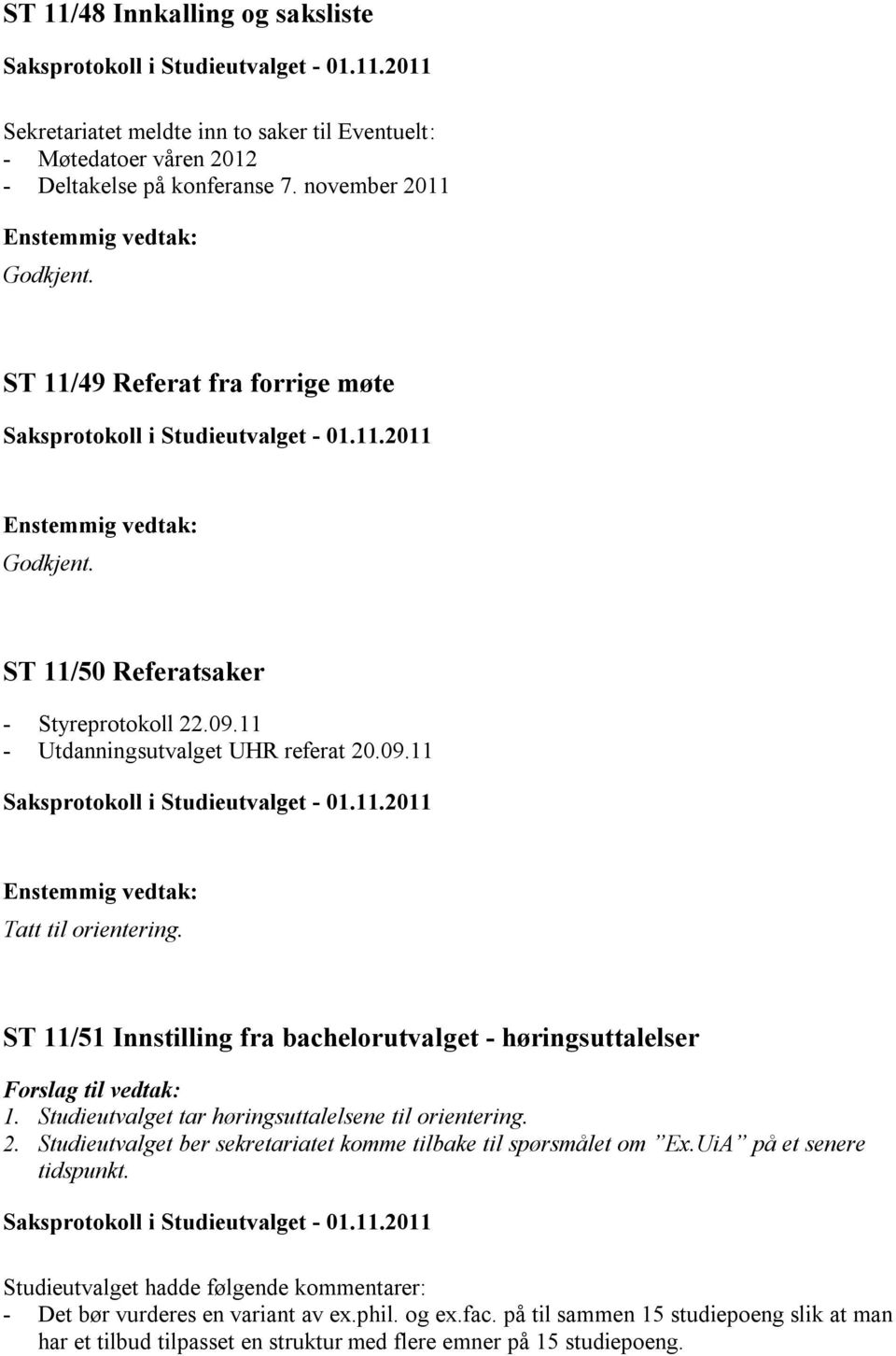 ST 11/51 Innstilling fra bachelorutvalget - høringsuttalelser 1. Studieutvalget tar høringsuttalelsene til orientering. 2.