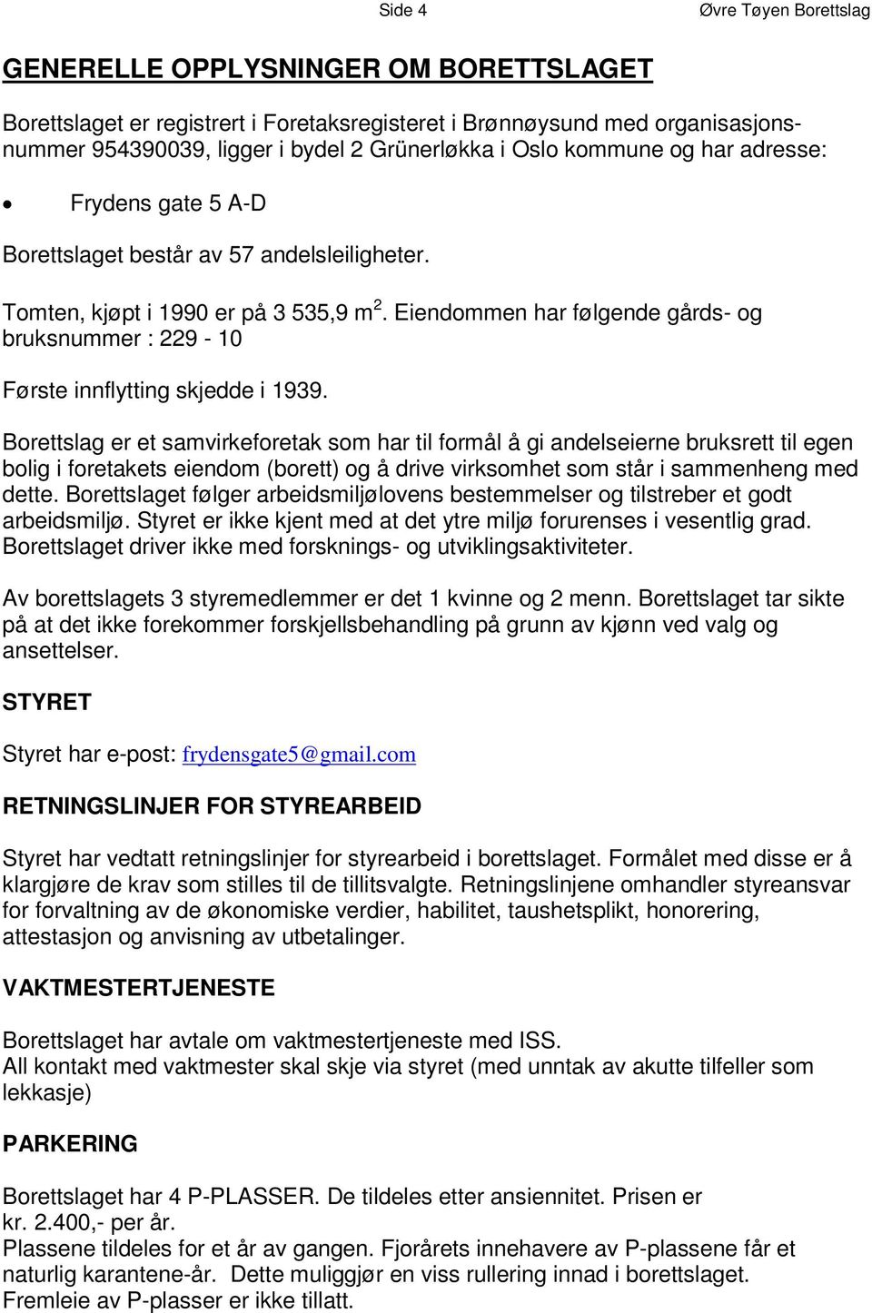 p å 9 E i 3 e m n d o m m e n h a r f ø l g e n d - e o g g å r d s b r u k s n um m e r : 2 2 9-1 0 Første innflytting skjedde i 1939.