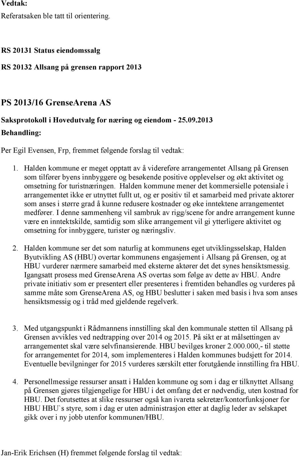 Halden kommune mener det kommersielle potensiale i arrangementet ikke er utnyttet fullt ut, og er positiv til et samarbeid med private aktorer som anses i større grad å kunne redusere kostnader og