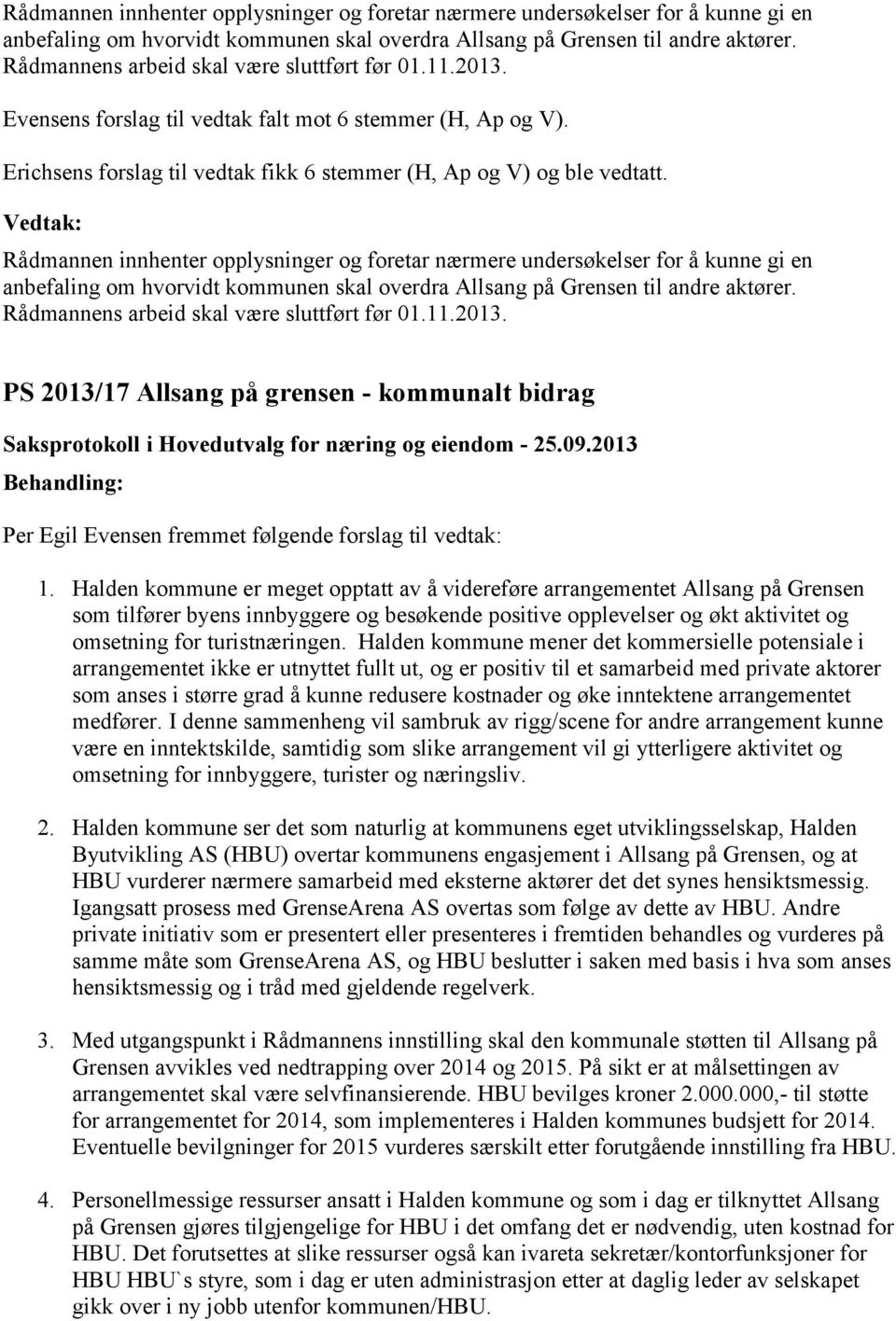 Rådmannens arbeid skal være sluttført før 01.11.2013. 2013/17 Allsang på grensen - kommunalt bidrag Per Egil Evensen fremmet følgende forslag til vedtak: 1.