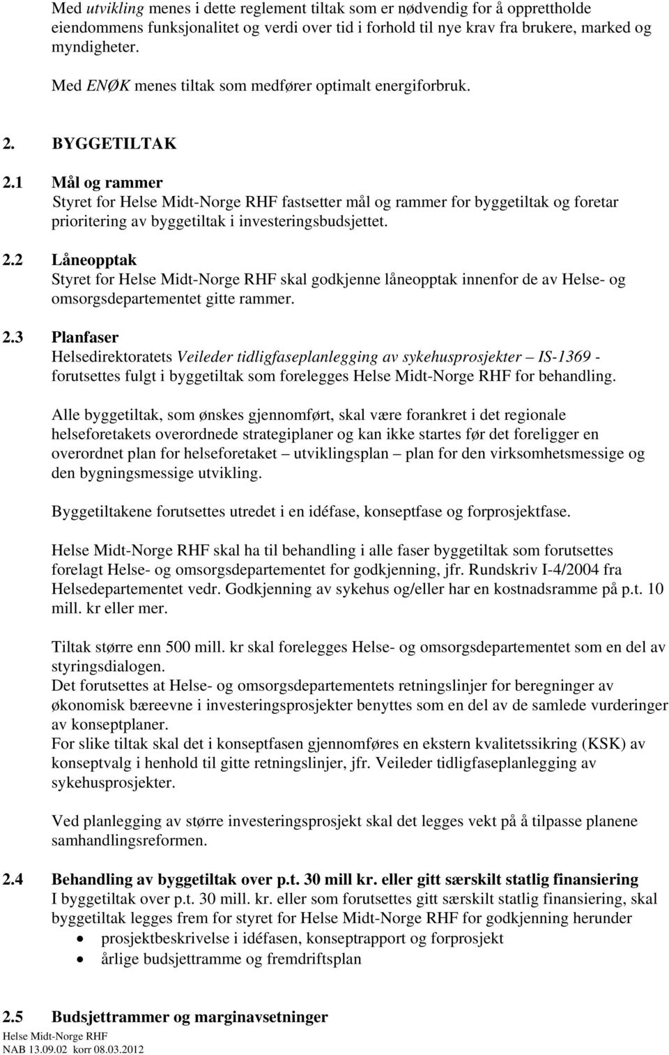 1 Mål og rammer Styret for fastsetter mål og rammer for byggetiltak og foretar prioritering av byggetiltak i investeringsbudsjettet. 2.