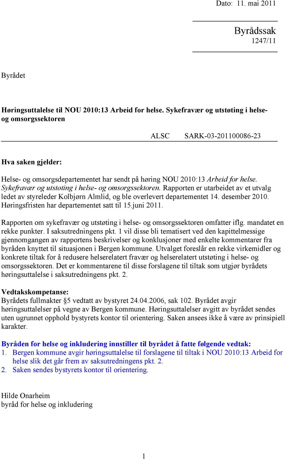Sykefravær og utstøting i helse- og omsorgssektoren. Rapporten er utarbeidet av et utvalg ledet av styreleder Kolbjørn Almlid, og ble overlevert departementet 14. desember 2010.