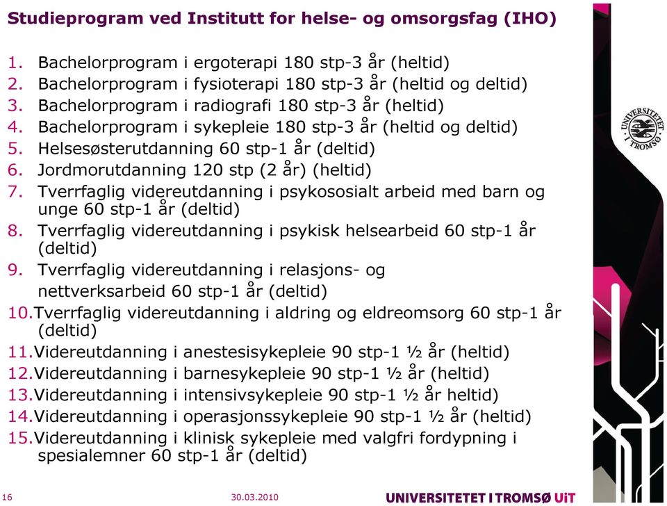 Jordmorutdanning 120 stp (2 år) (heltid) 7. Tverrfaglig videreutdanning i psykososialt arbeid med barn og unge 60 stp-1 år (deltid) 8.