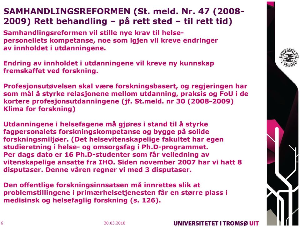 Endring av innholdet i utdanningene vil kreve ny kunnskap fremskaffet ved forskning.