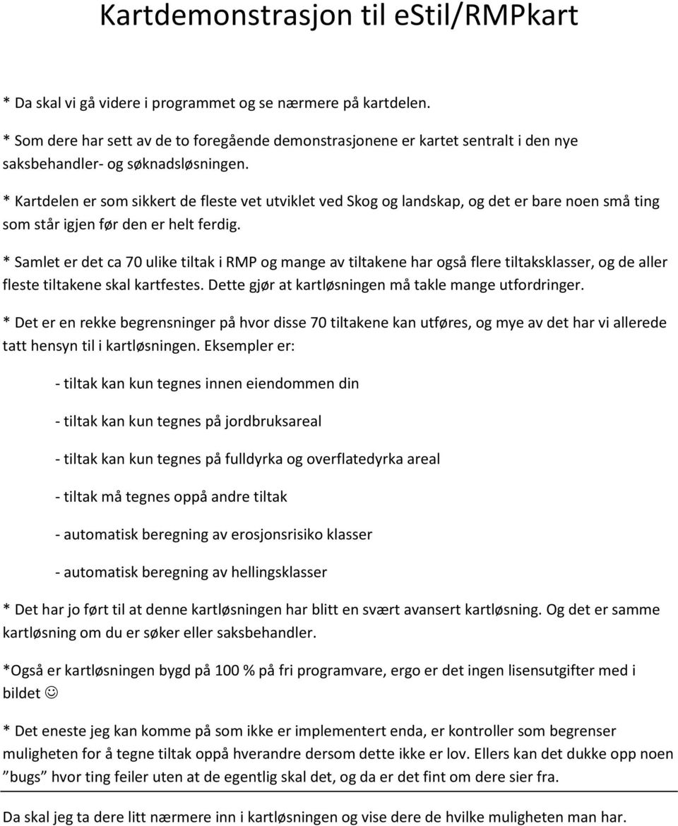 * Kartdelen er som sikkert de fleste vet utviklet ved Skog og landskap, og det er bare noen små ting som står igjen før den er helt ferdig.