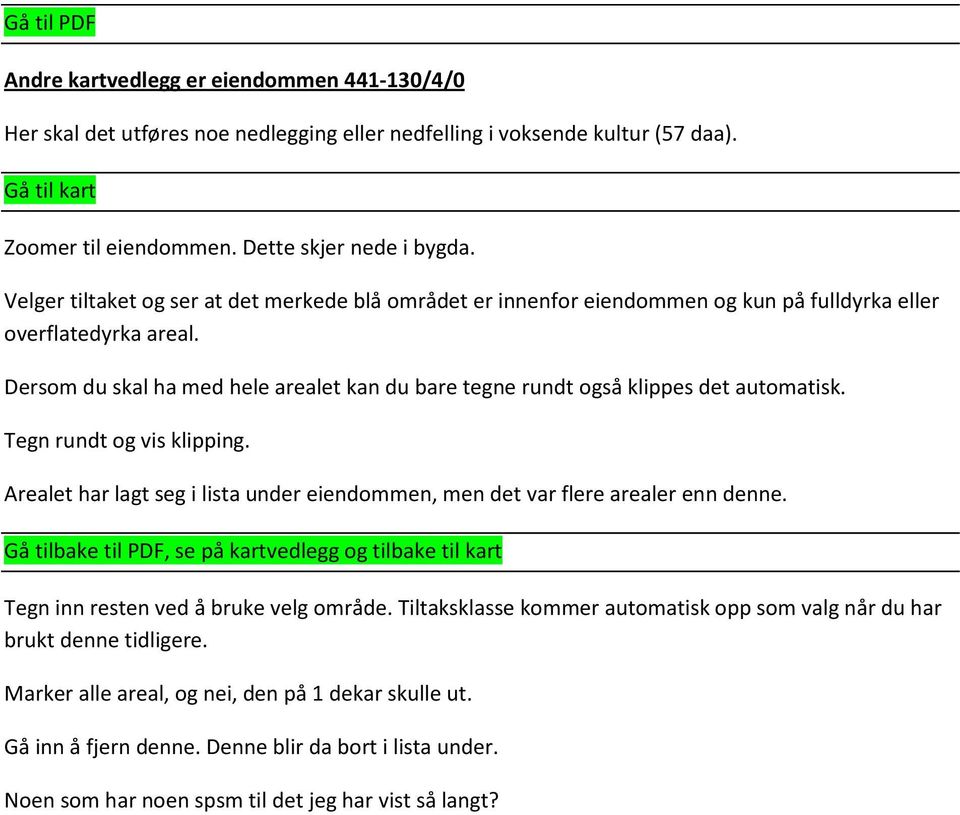 Dersom du skal ha med hele arealet kan du bare tegne rundt også klippes det automatisk. Tegn rundt og vis klipping. Arealet har lagt seg i lista under eiendommen, men det var flere arealer enn denne.