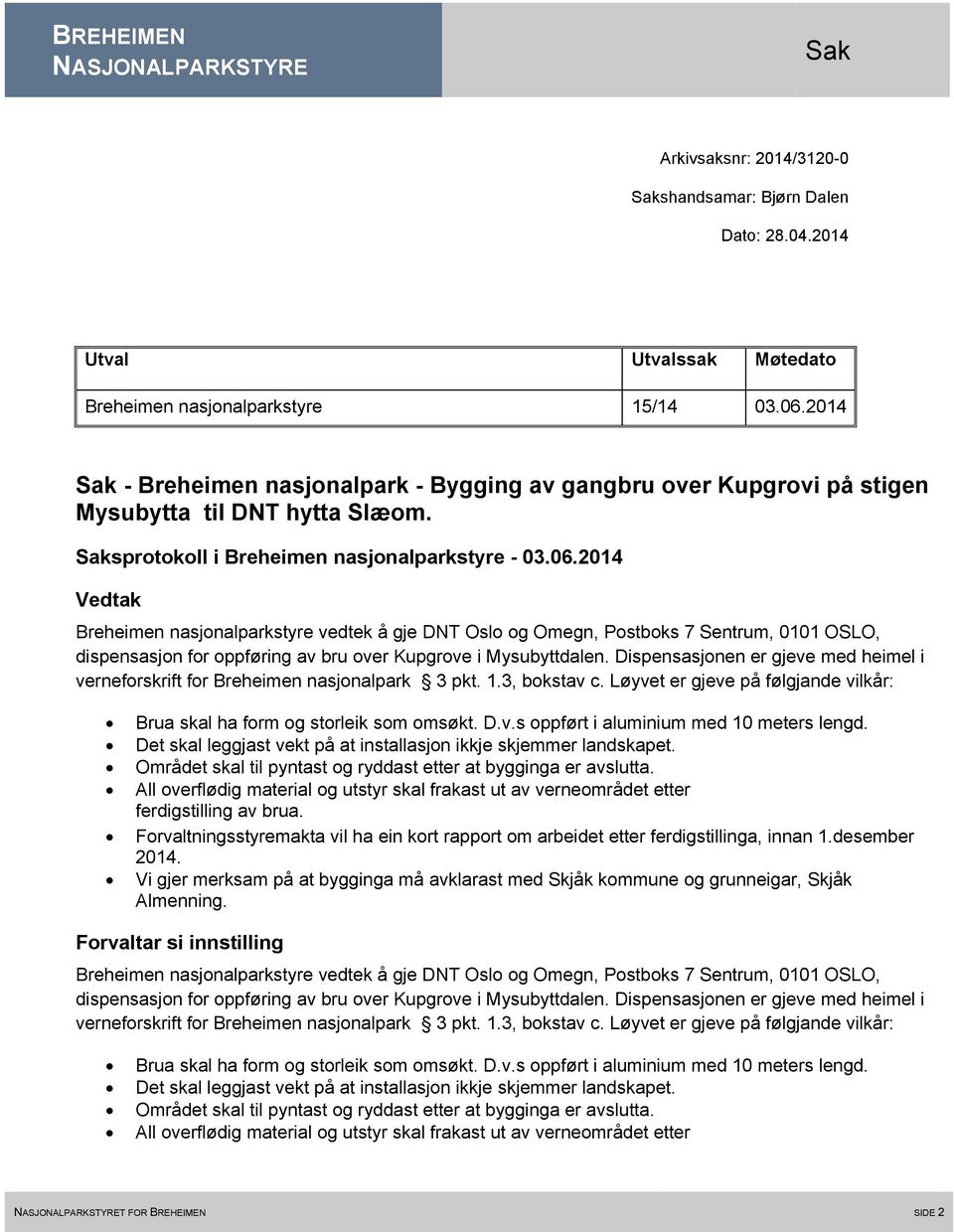 2014 Vedtak Breheimen nasjonalparkstyre vedtek å gje DNT Oslo og Omegn, Postboks 7 Sentrum, 0101 OSLO, dispensasjon for oppføring av bru over Kupgrove i Mysubyttdalen.