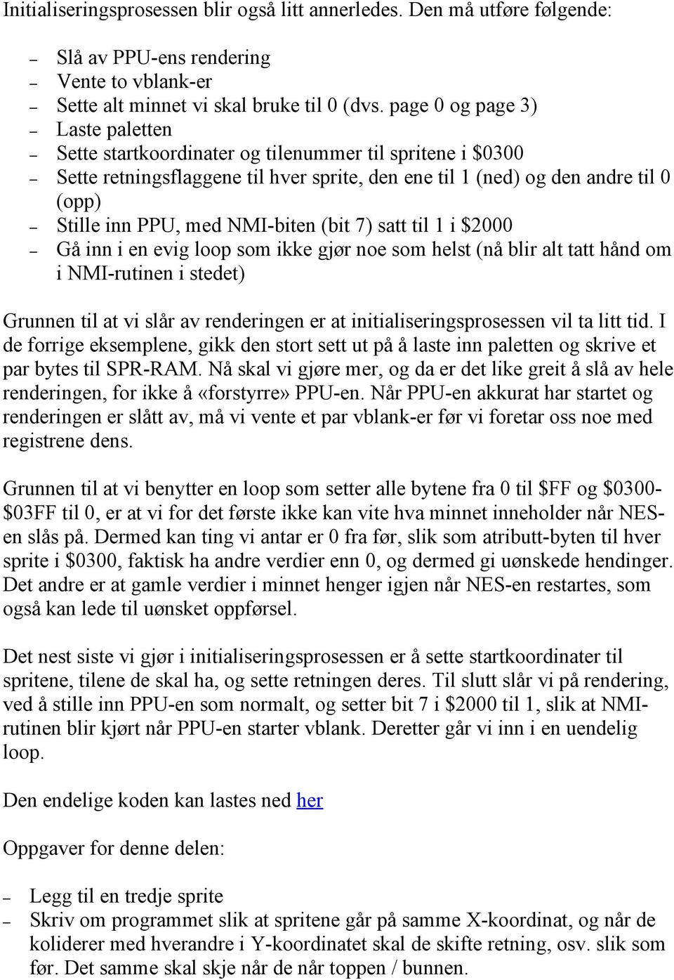 NMI-biten (bit 7) satt til 1 i $2000 Gå inn i en evig loop som ikke gjør noe som helst (nå blir alt tatt hånd om i NMI-rutinen i stedet) Grunnen til at vi slår av renderingen er at