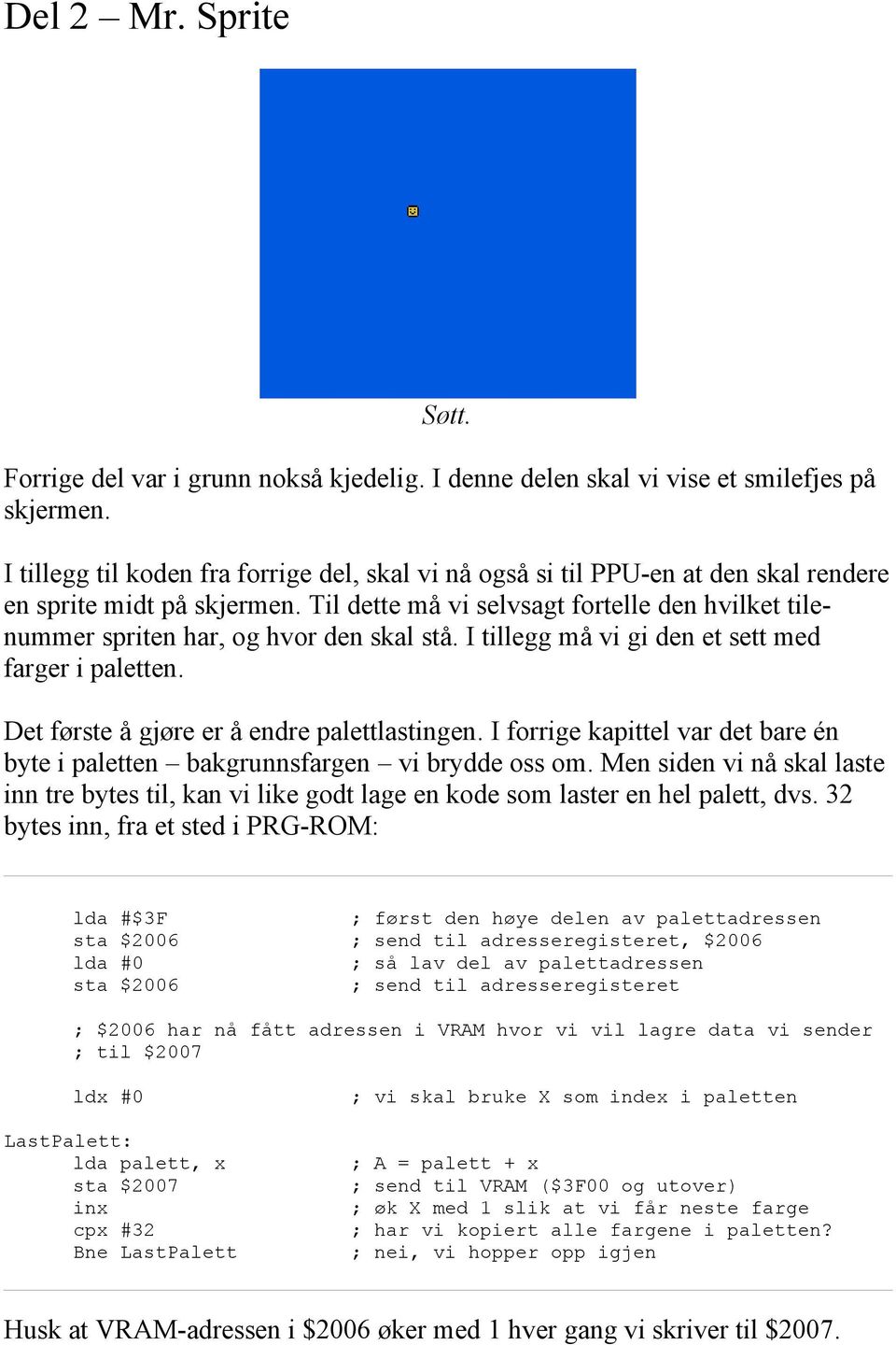 Til dette må vi selvsagt fortelle den hvilket tilenummer spriten har, og hvor den skal stå. I tillegg må vi gi den et sett med farger i paletten. Det første å gjøre er å endre palettlastingen.