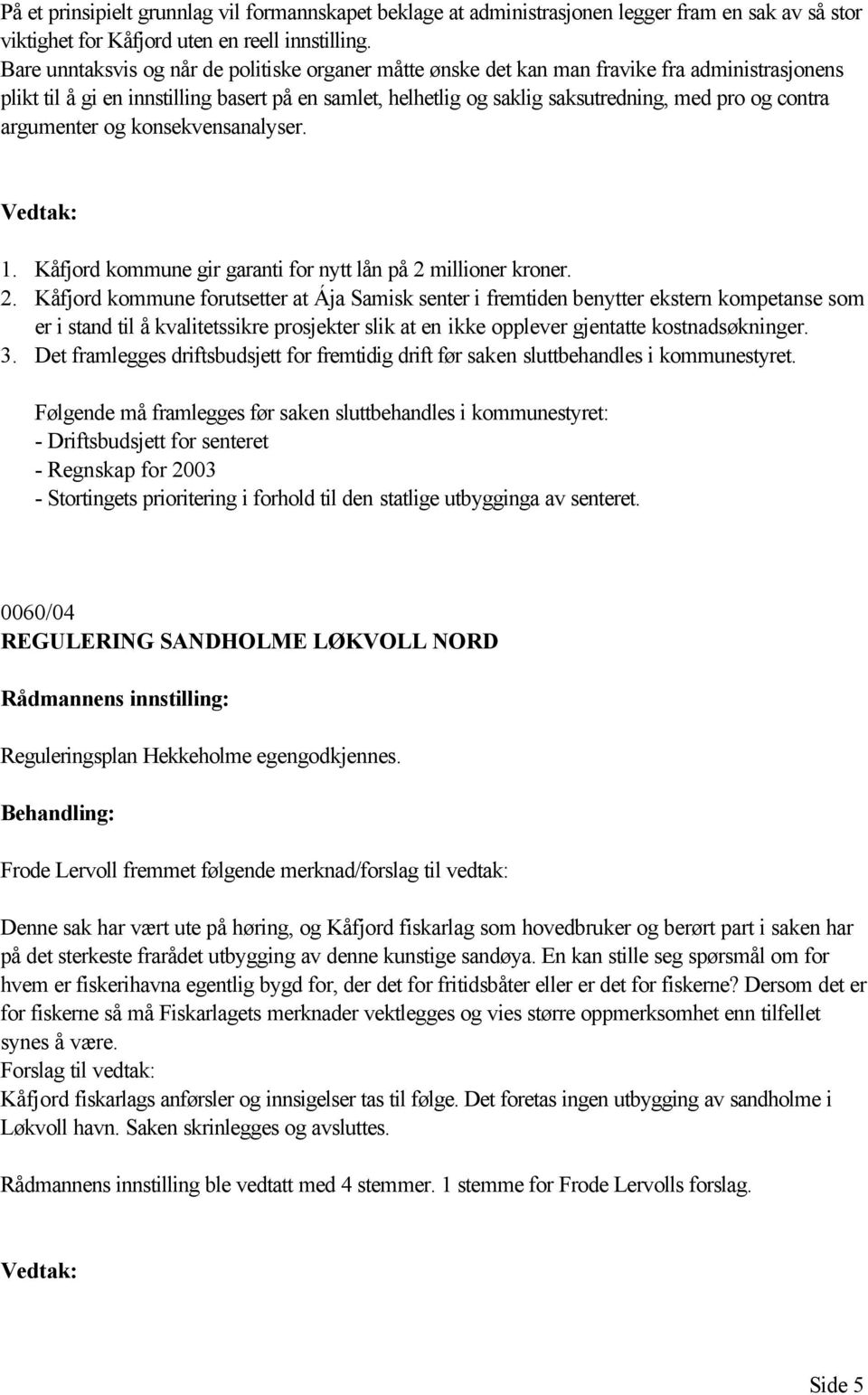 contra argumenter og konsekvensanalyser. 1. Kåfjord kommune gir garanti for nytt lån på 2 