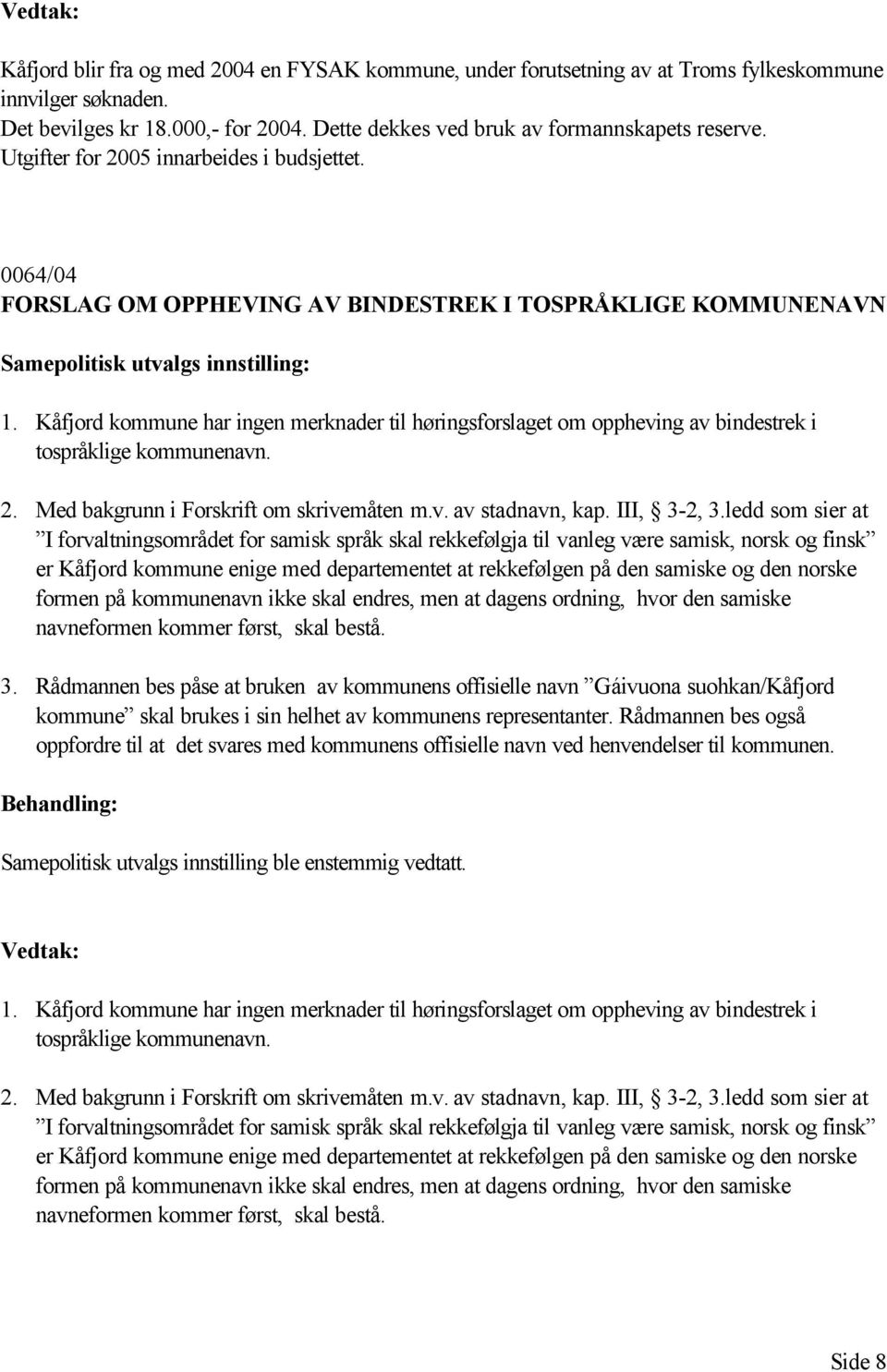 Kåfjord kommune har ingen merknader til høringsforslaget om oppheving av bindestrek i tospråklige kommunenavn. 2. Med bakgrunn i Forskrift om skrivemåten m.v. av stadnavn, kap. III, 3-2, 3.