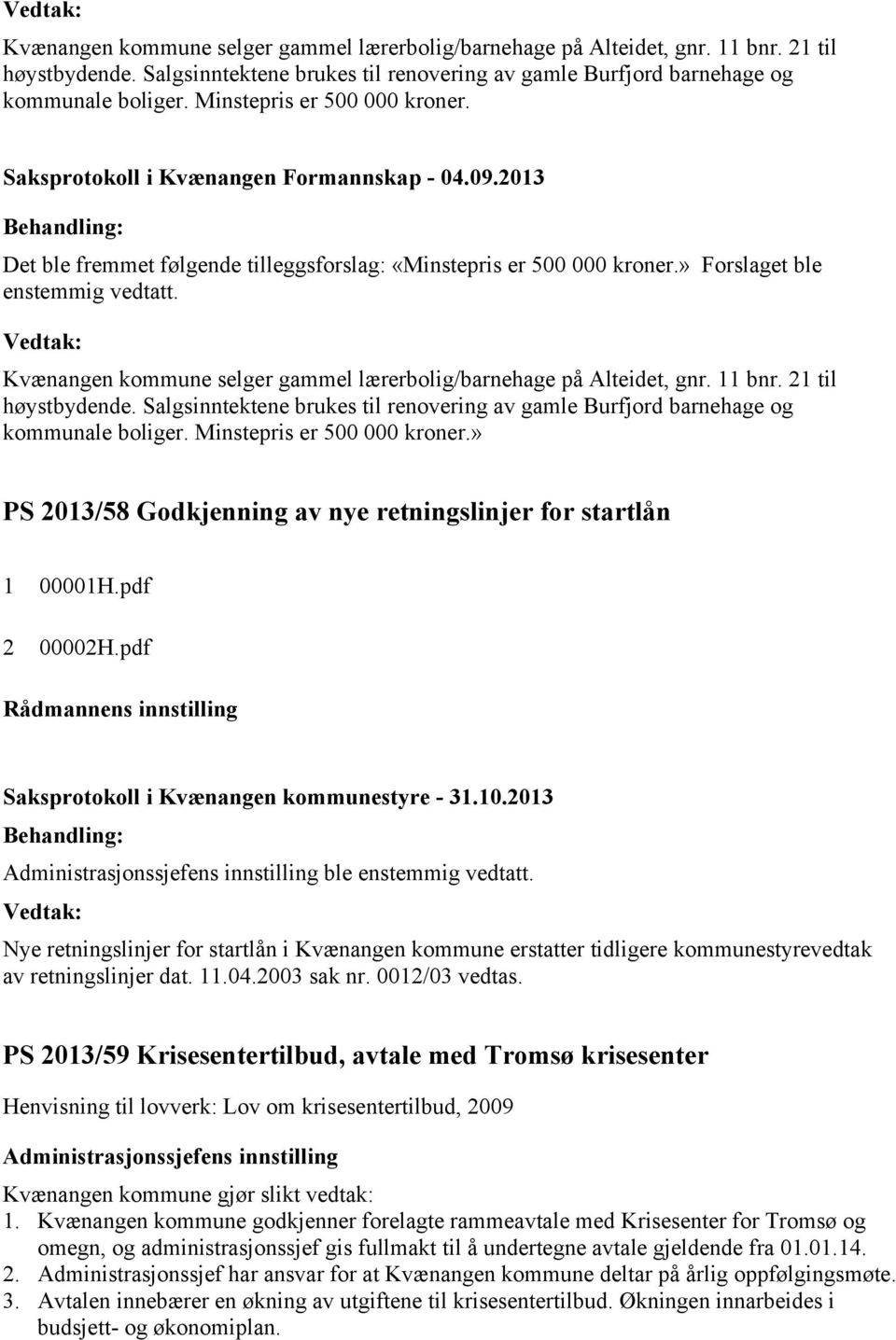 Minstepris er 500 000 kroner.» PS 2013/58 Godkjenning av nye retningslinjer for startlån 1 00001H.pdf 2 00002H.pdf Administrasjonssjefens innstilling ble enstemmig vedtatt.