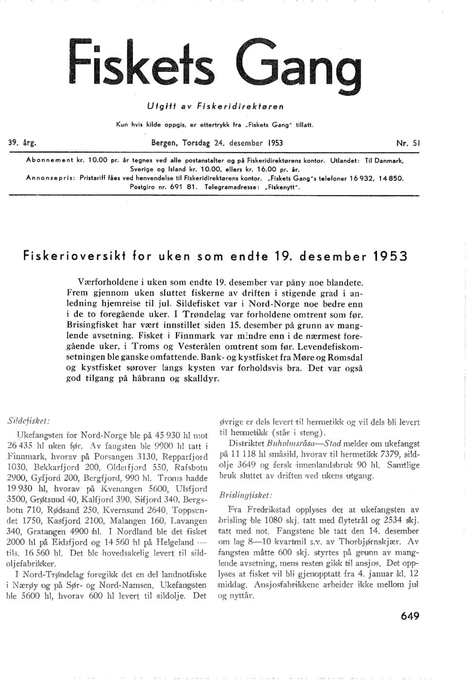 Ann on se pris: Pristariff fåes ved henvendese ti Fiskeridirektør:ens kontor. "Fiskets Gang H s teefoner 1 6 932, 1 4 850. Postgiro nr. 691 81. Teegramadresse: nfiskenytt.