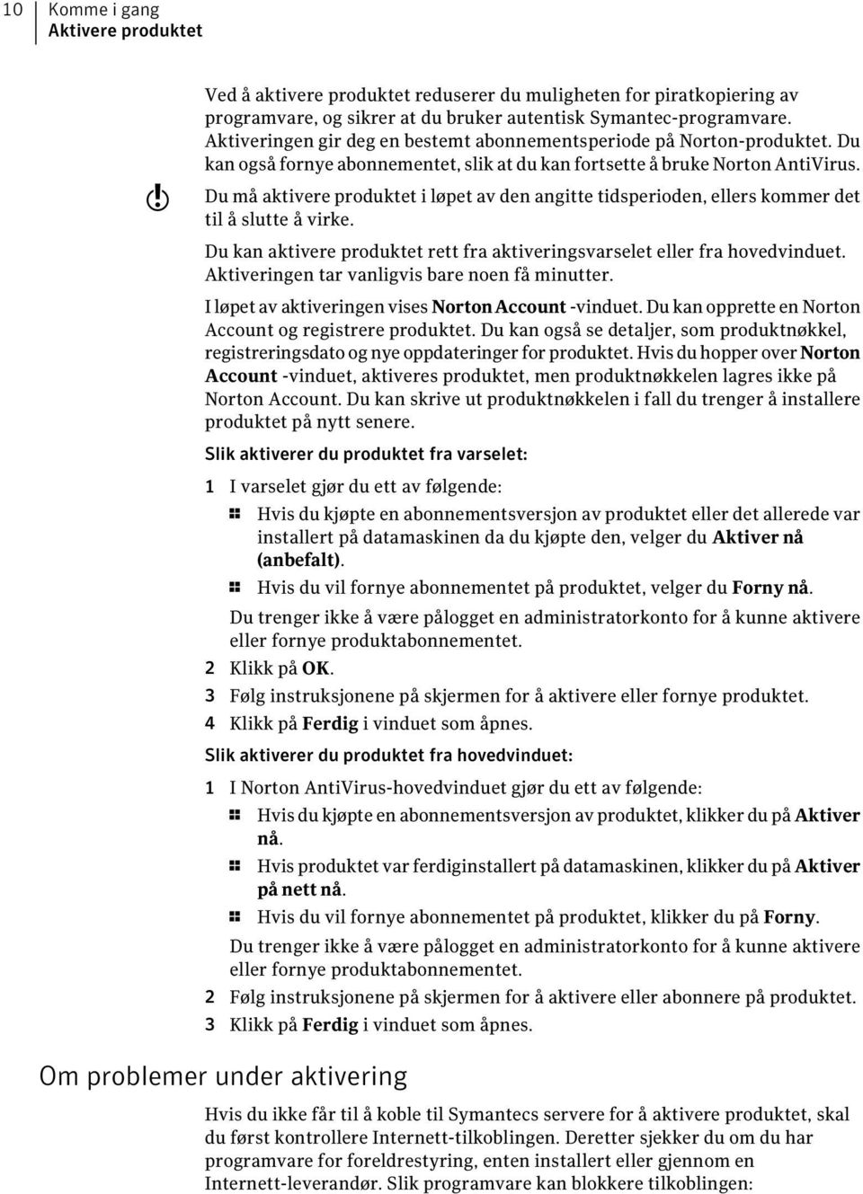 Du må aktivere produktet i løpet av den angitte tidsperioden, ellers kommer det til å slutte å virke. Du kan aktivere produktet rett fra aktiveringsvarselet eller fra hovedvinduet.