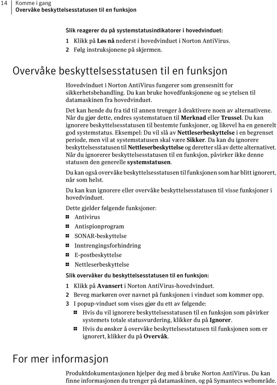 Du kan bruke hovedfunksjonene og se ytelsen til datamaskinen fra hovedvinduet. Det kan hende du fra tid til annen trenger å deaktivere noen av alternativene.