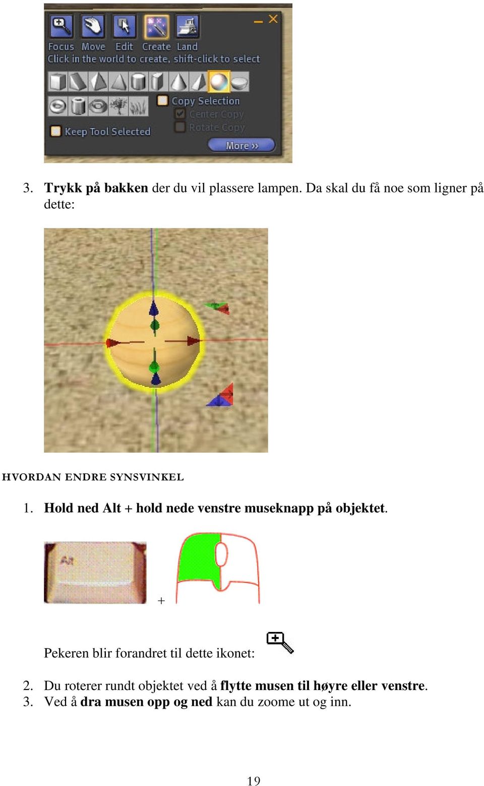 Hold ned Alt + hold nede venstre museknapp på objektet.